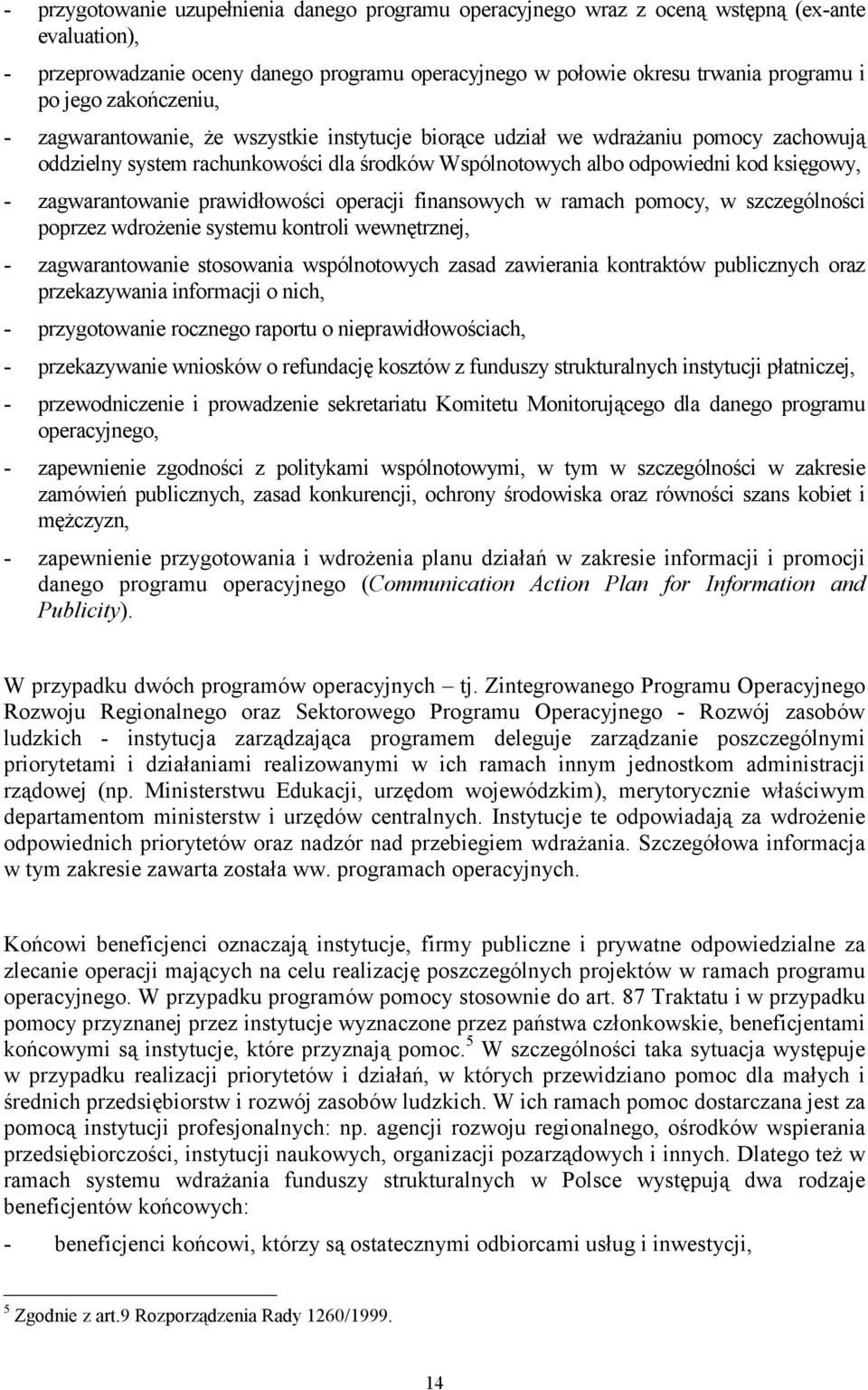 zagwarantowanie prawidłowości operacji finansowych w ramach pomocy, w szczególności poprzez wdrożenie systemu kontroli wewnętrznej, - zagwarantowanie stosowania wspólnotowych zasad zawierania