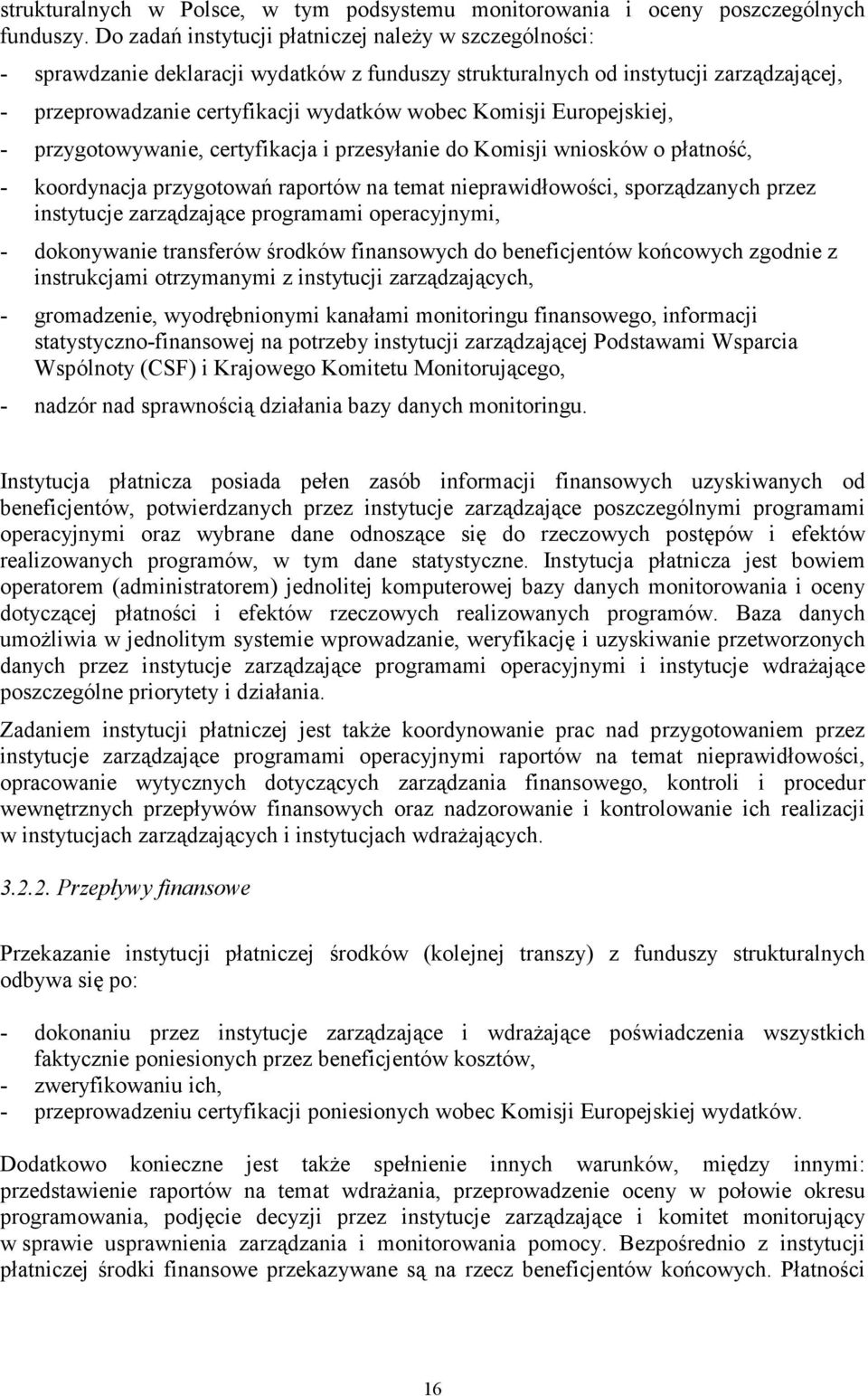 Europejskiej, - przygotowywanie, certyfikacja i przesyłanie do Komisji wniosków o płatność, - koordynacja przygotowań raportów na temat nieprawidłowości, sporządzanych przez instytucje zarządzające