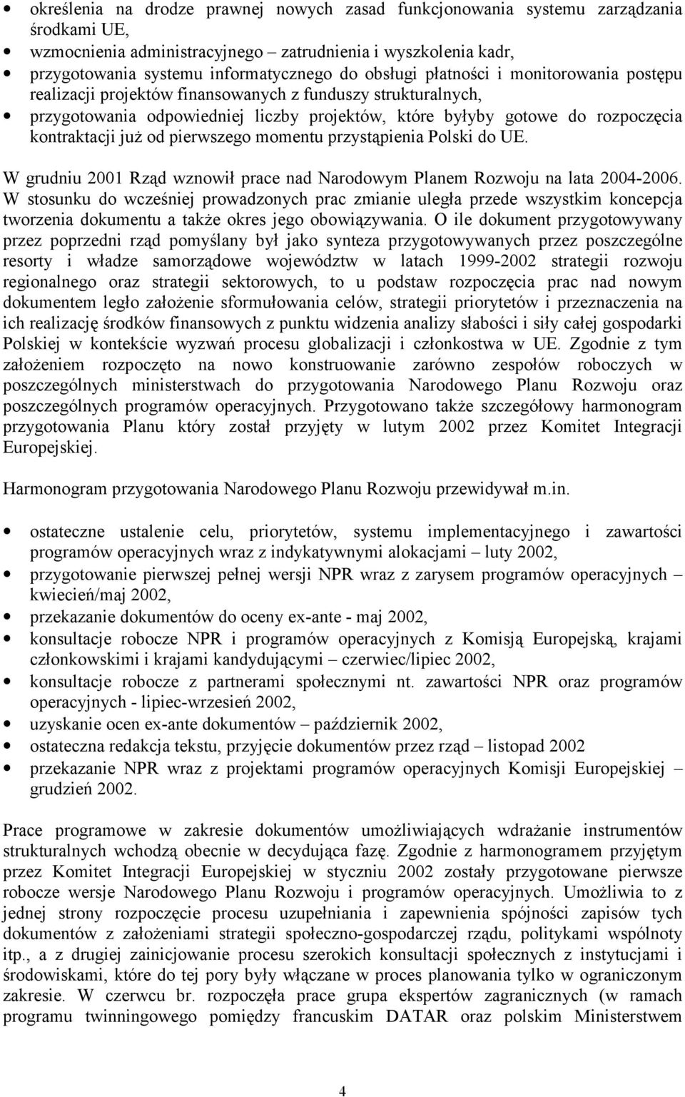 już od pierwszego momentu przystąpienia Polski do UE. W grudniu 2001 Rząd wznowił prace nad Narodowym Planem Rozwoju na lata 2004-2006.