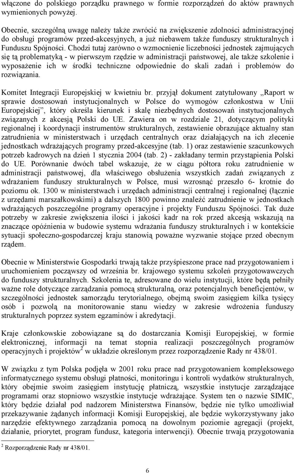 Chodzi tutaj zarówno o wzmocnienie liczebności jednostek zajmujących się tą problematyką - w pierwszym rzędzie w administracji państwowej, ale także szkolenie i wyposażenie ich w środki techniczne