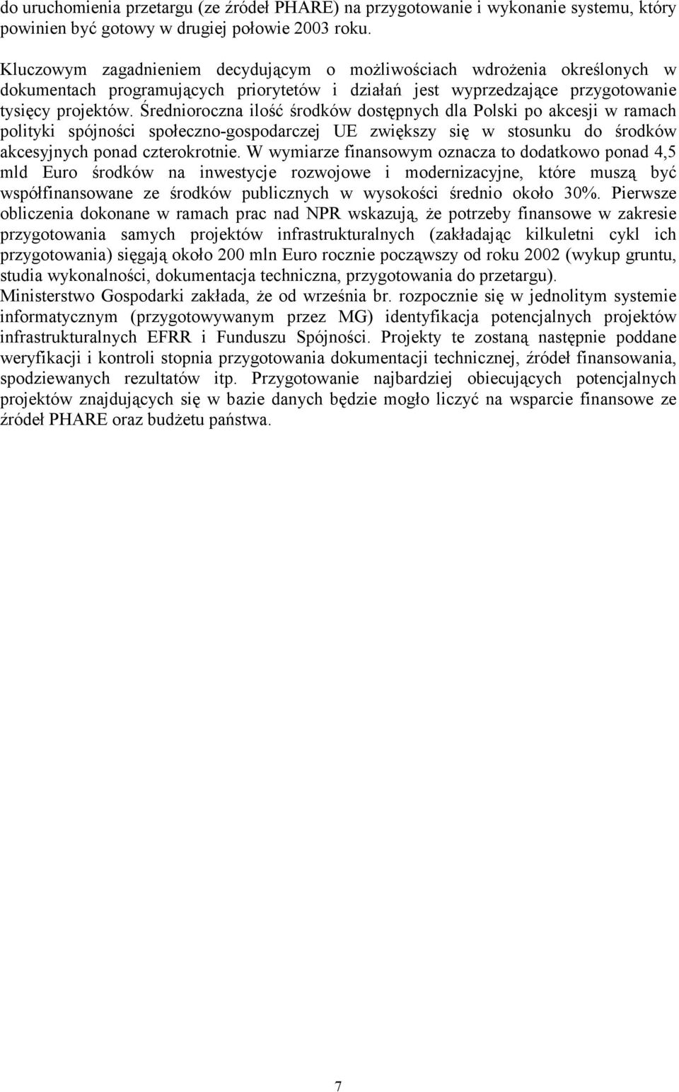 Średnioroczna ilość środków dostępnych dla Polski po akcesji w ramach polityki spójności społeczno-gospodarczej UE zwiększy się w stosunku do środków akcesyjnych ponad czterokrotnie.