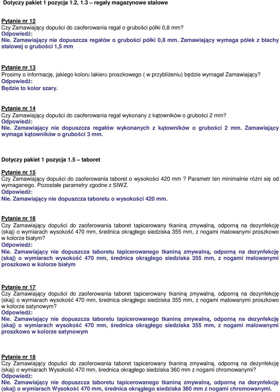 Zamawiający wymaga pólek z blachy stalowej o grubości 1,5 mm Pytanie nr 13 Prosimy o informację, jakiego koloru lakieru proszkowego ( w przybliżeniu) będzie wymagał Zamawiający? Będzie to kolor szary.