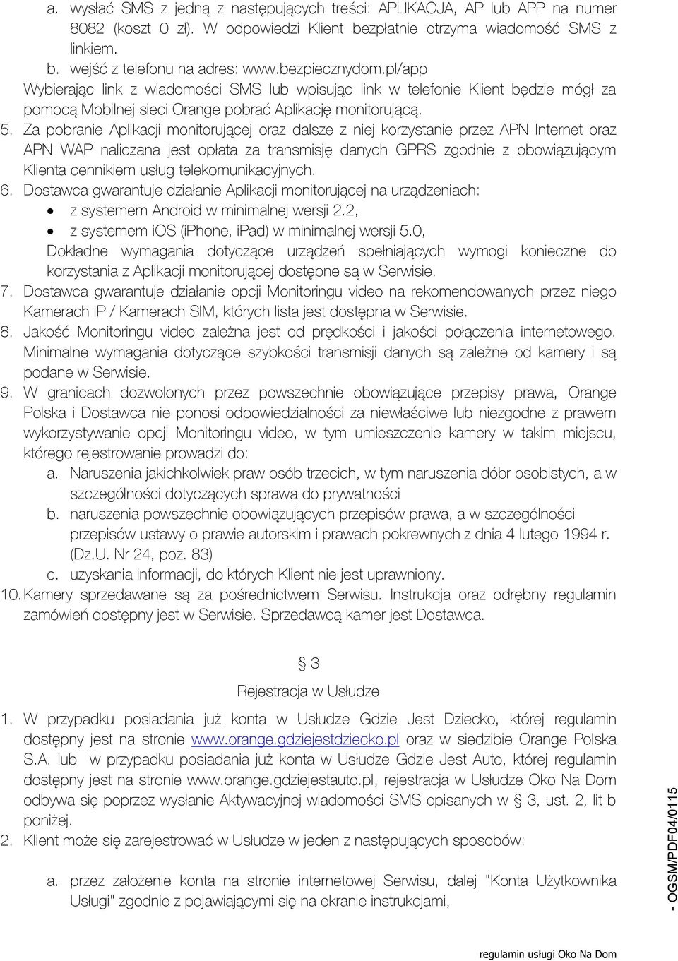 Za pobranie Aplikacji monitorującej oraz dalsze z niej korzystanie przez APN Internet oraz APN WAP naliczana jest opłata za transmisję danych GPRS zgodnie z obowiązującym Klienta cennikiem usług