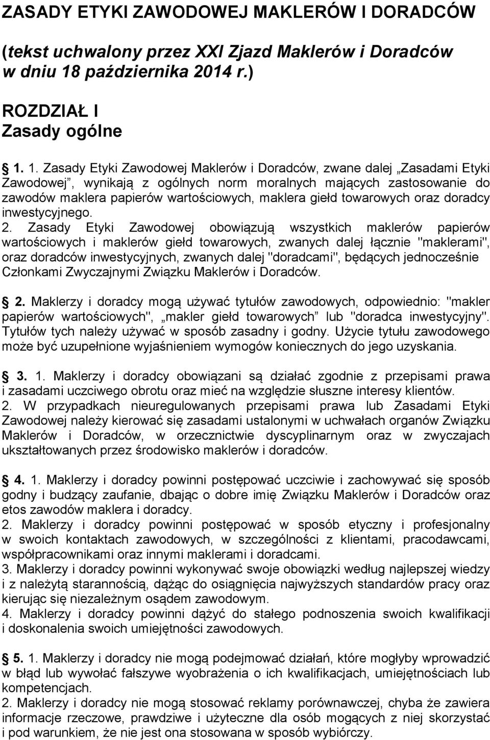 1. Zasady Etyki Zawodowej Maklerów i Doradców, zwane dalej Zasadami Etyki Zawodowej, wynikają z ogólnych norm moralnych mających zastosowanie do zawodów maklera papierów wartościowych, maklera giełd