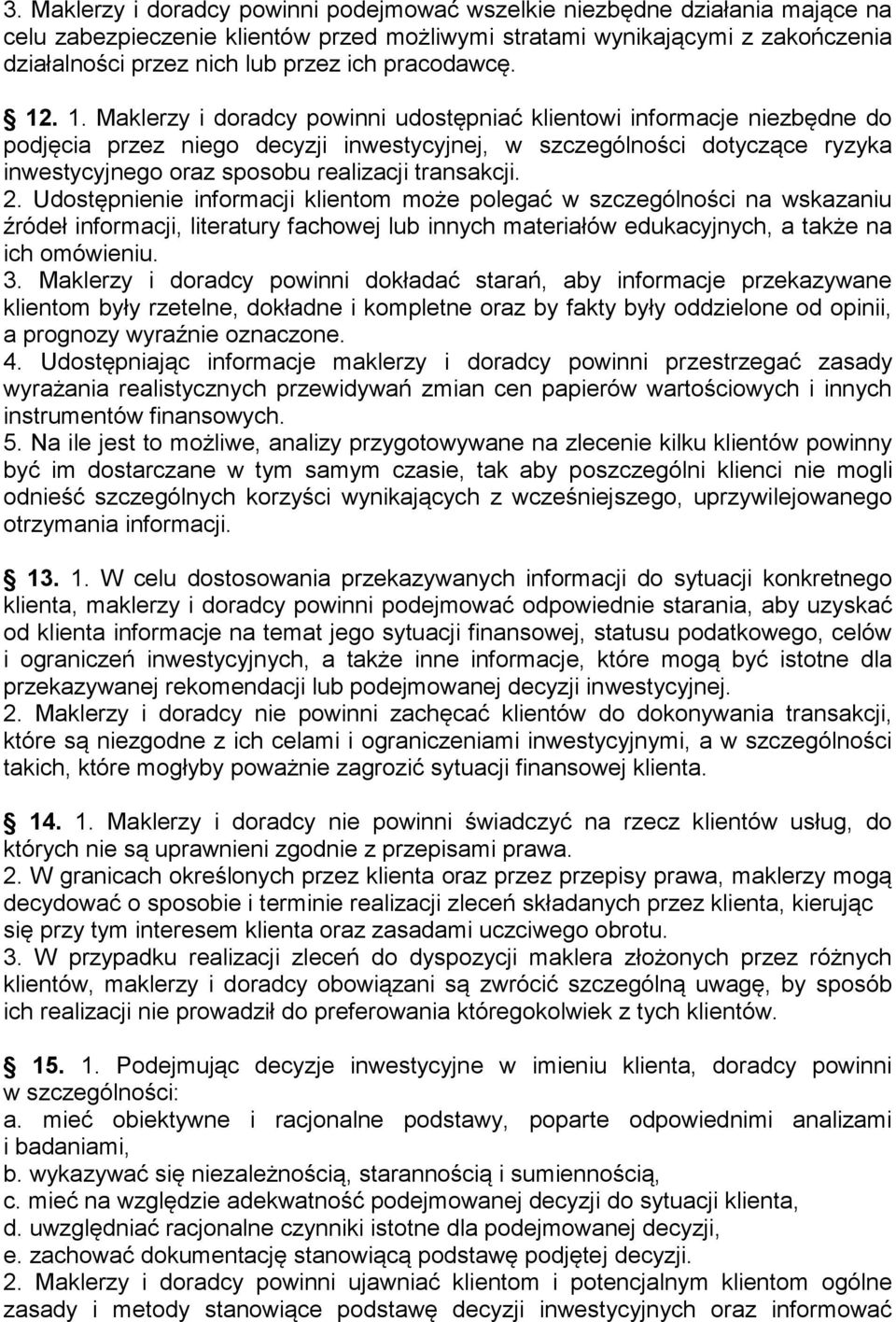 . 1. Maklerzy i doradcy powinni udostępniać klientowi informacje niezbędne do podjęcia przez niego decyzji inwestycyjnej, w szczególności dotyczące ryzyka inwestycyjnego oraz sposobu realizacji