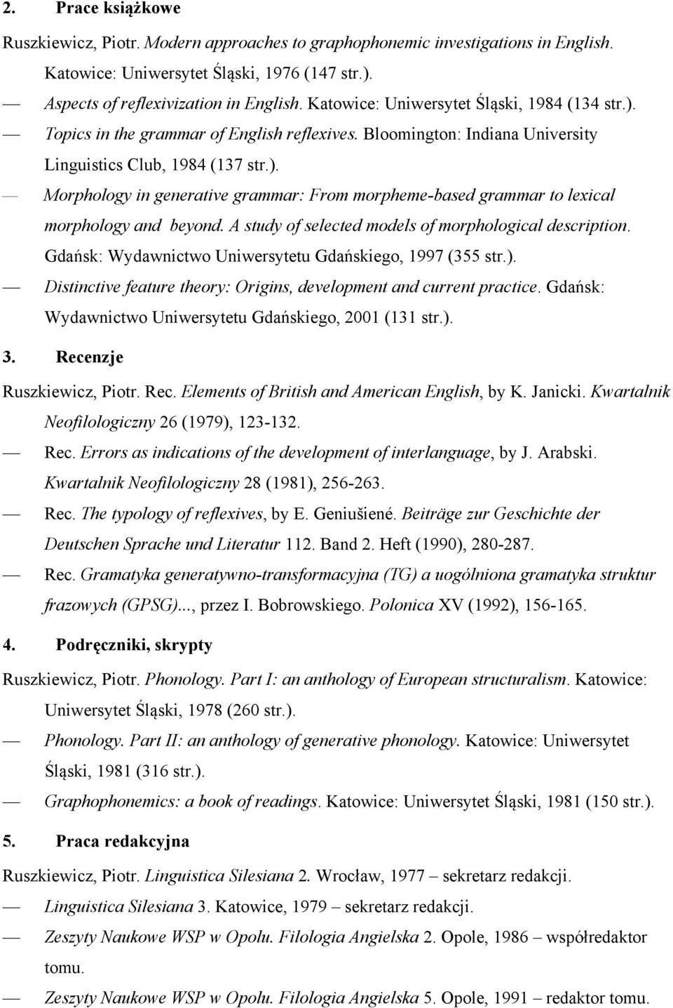 A study of selected models of morphological description. Gdańsk: Wydawnictwo Uniwersytetu Gdańskiego, 1997 (355 str.). Distinctive feature theory: Origins, development and current practice.