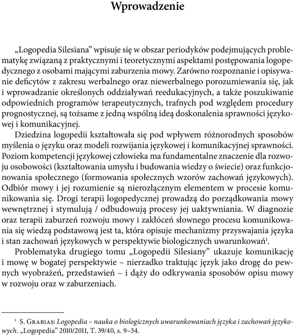 odpowiednich programów terapeutycznych, trafnych pod względem procedury prognostycznej, są tożsame z jedną wspólną ideą doskonalenia sprawności językowej i komunikacyjnej.