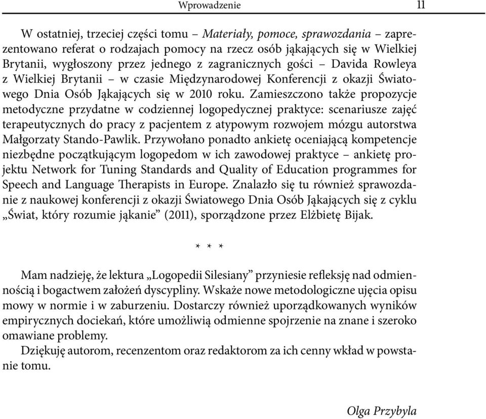 Zamieszczono także propozycje metodyczne przydatne w codziennej logopedycznej praktyce: scenariusze zajęć terapeutycznych do pracy z pacjentem z atypowym rozwojem mózgu autorstwa Małgorzaty