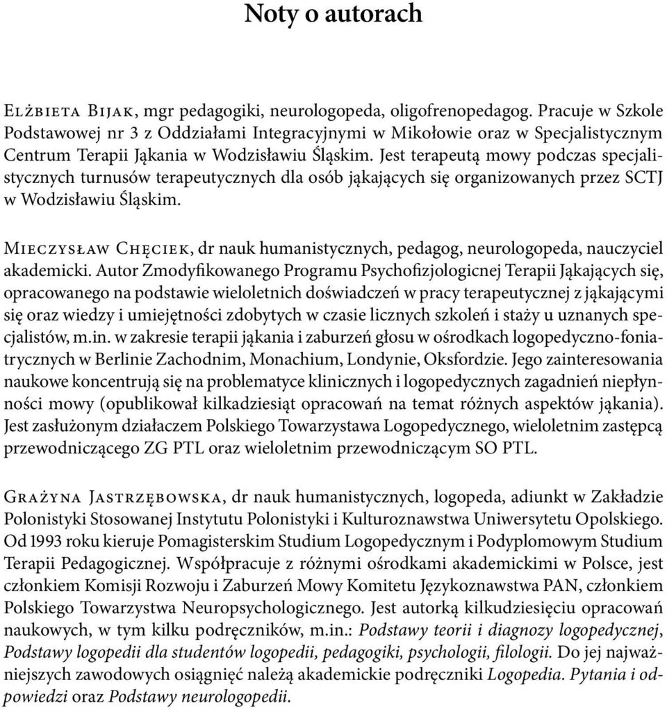 Jest terapeutą mowy podczas specjalistycznych turnusów terapeutycznych dla osób jąkających się organizowanych przez SCTJ w Wodzisławiu Śląskim.