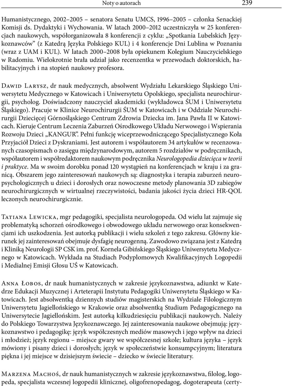 w Poznaniu (wraz z UAM i KUL). W latach 2000 2008 była opiekunem Kolegium Nauczycielskiego w Radomiu.