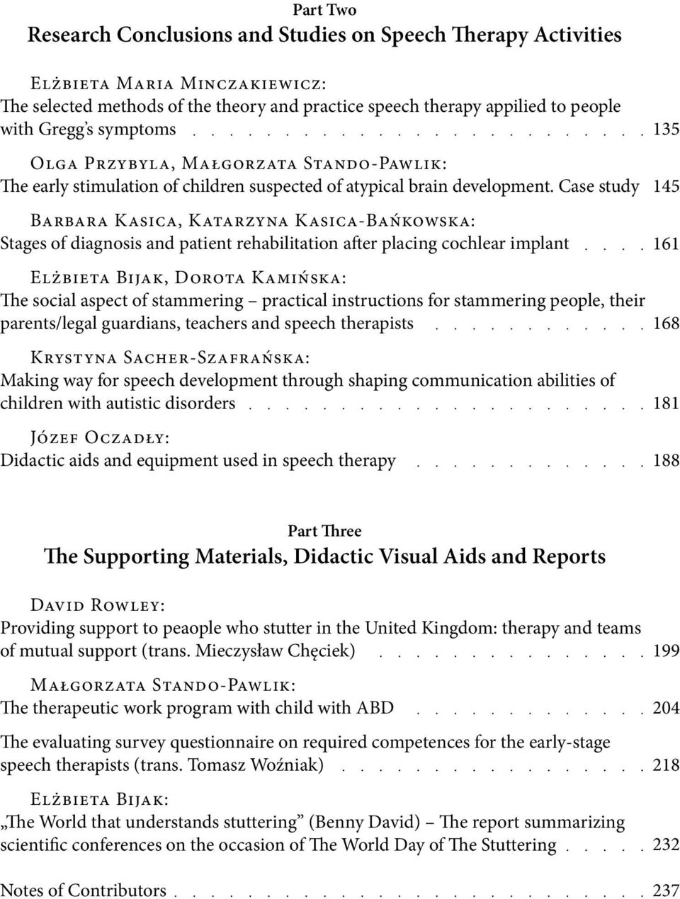 Case study Barbara Kasica, Katarzyna Kasica-Bańkowska: Stages of diagnosis and patient rehabilitation after placing cochlear implant Elżbieta Bijak, Dorota Kamińska: The social aspect of stammering