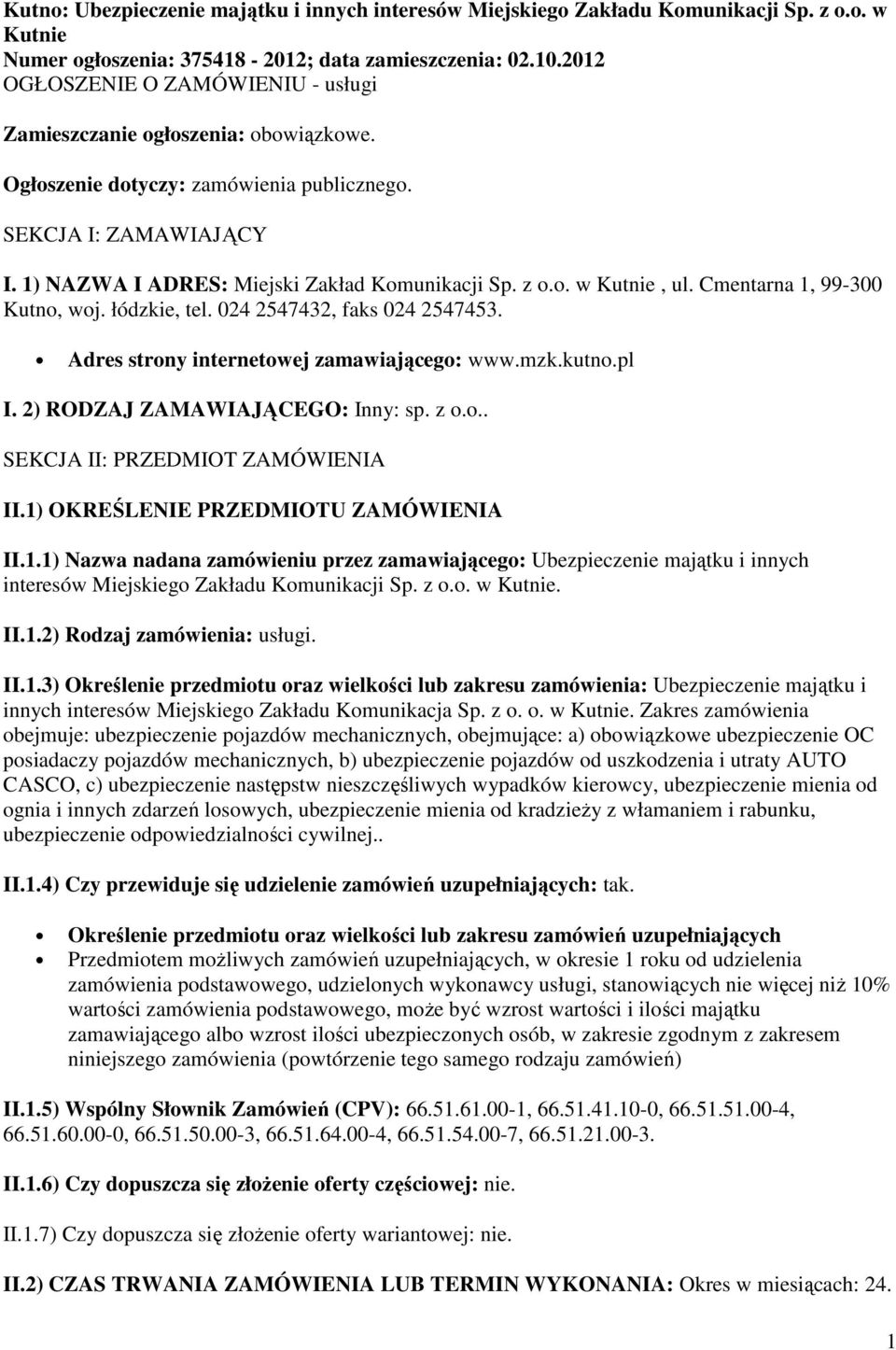 o. w Kutnie, ul. Cmentarna 1, 99-300 Kutno, woj. łódzkie, tel. 024 2547432, faks 024 2547453. Adres strony internetowej zamawiającego: www.mzk.kutno.pl I. 2) RODZAJ ZAMAWIAJĄCEGO: Inny: sp. z o.o.. SEKCJA II: PRZEDMIOT ZAMÓWIENIA II.