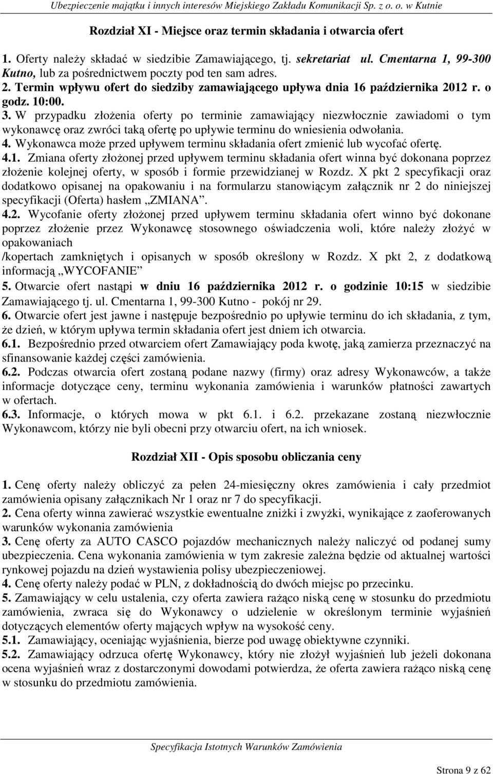 W przypadku złożenia oferty po terminie zamawiający niezwłocznie zawiadomi o tym wykonawcę oraz zwróci taką ofertę po upływie terminu do wniesienia odwołania. 4.