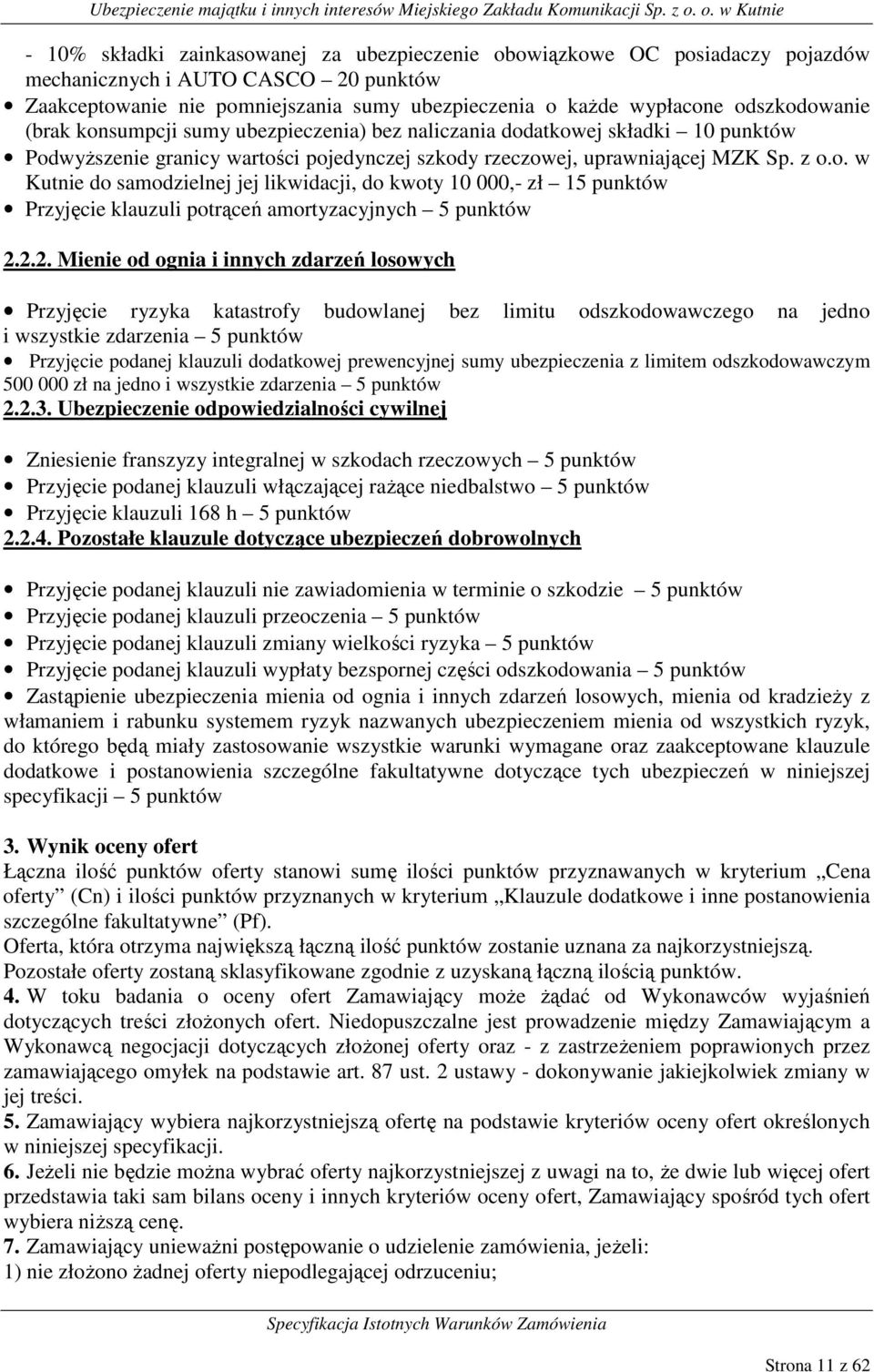 2.2. Mienie od ognia i innych zdarzeń losowych Przyjęcie ryzyka katastrofy budowlanej bez limitu odszkodowawczego na jedno i wszystkie zdarzenia 5 punktów Przyjęcie podanej klauzuli dodatkowej