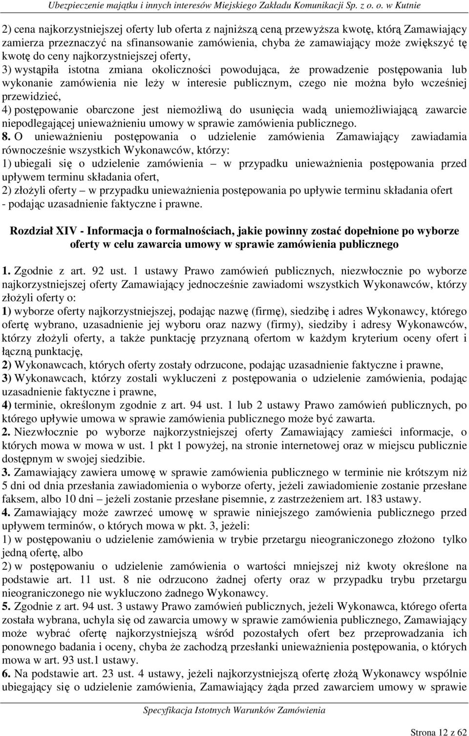 wcześniej przewidzieć, 4) postępowanie obarczone jest niemożliwą do usunięcia wadą uniemożliwiającą zawarcie niepodlegającej unieważnieniu umowy w sprawie zamówienia publicznego. 8.