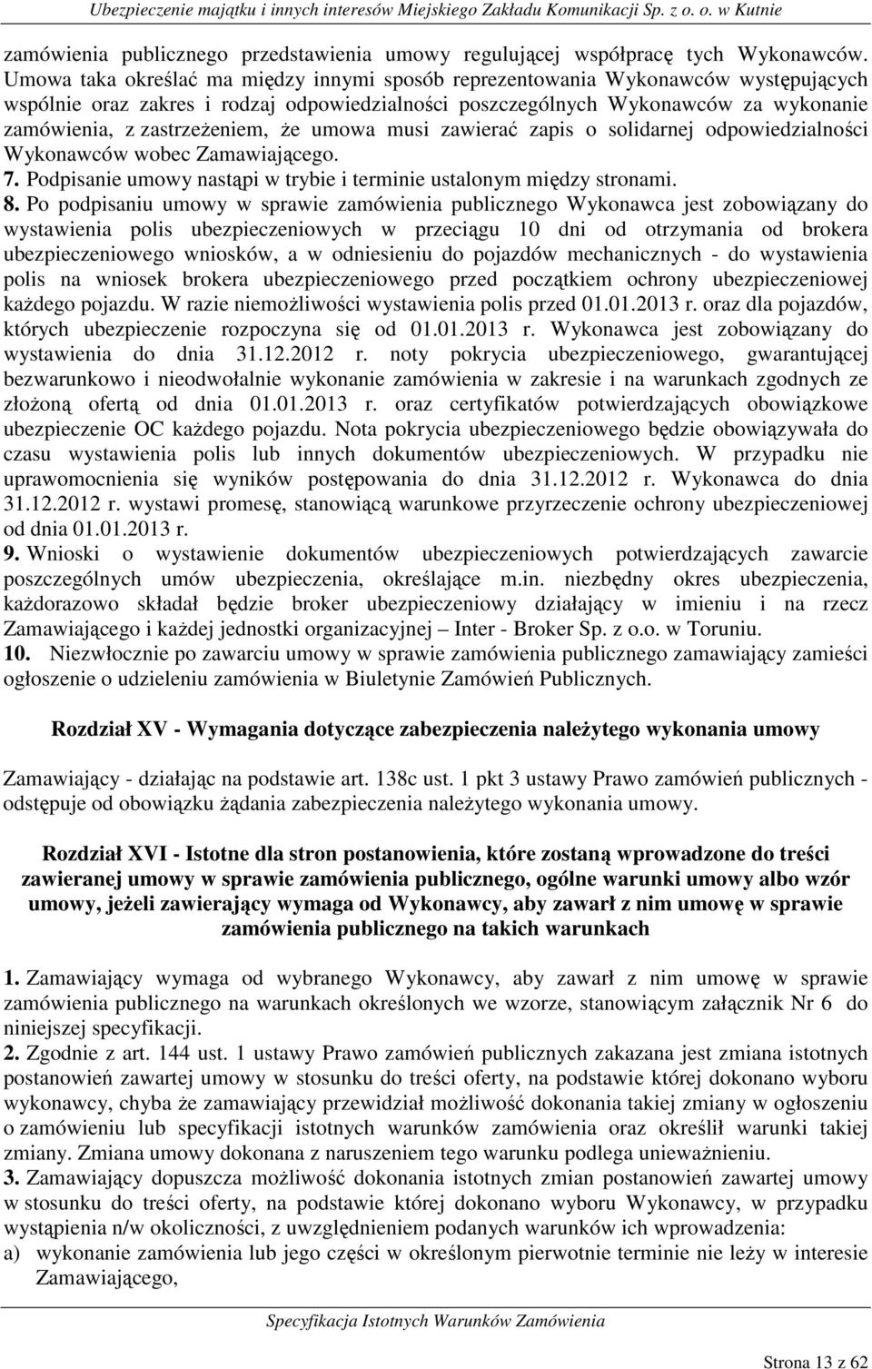 zastrzeżeniem, że umowa musi zawierać zapis o solidarnej odpowiedzialności Wykonawców wobec Zamawiającego. 7. Podpisanie umowy nastąpi w trybie i terminie ustalonym między stronami. 8.