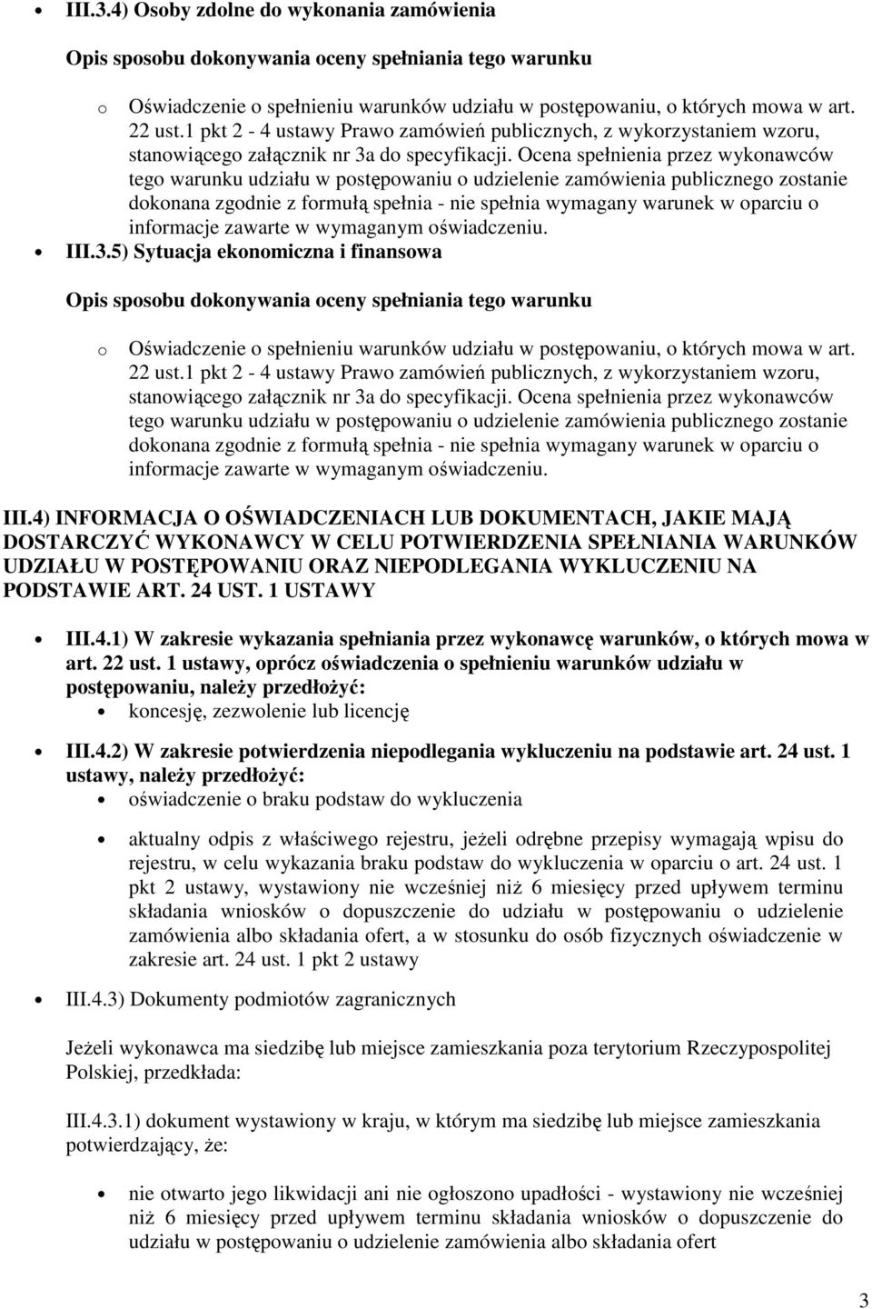 Ocena spełnienia przez wykonawców tego warunku udziału w postępowaniu o udzielenie zamówienia publicznego zostanie dokonana zgodnie z formułą spełnia - nie spełnia wymagany warunek w oparciu o