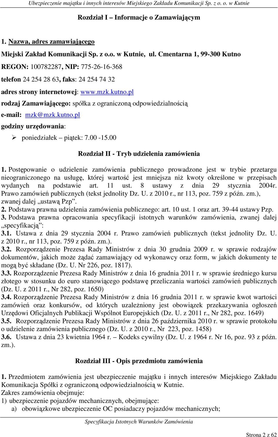 pl rodzaj Zamawiającego: spółka z ograniczoną odpowiedzialnością e-mail: mzk@mzk.kutno.pl godziny urzędowania: poniedziałek piątek: 7.00-15.00 Rozdział II - Tryb udzielenia zamówienia 1.