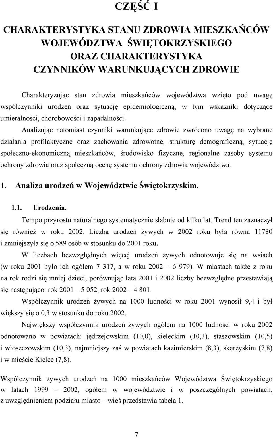 Analizując natomiast czynniki warunkujące zdrowie zwrócono uwagę na wybrane działania profilaktyczne oraz zachowania zdrowotne, strukturę demograficzną, sytuację społeczno-ekonomiczną mieszkańców,