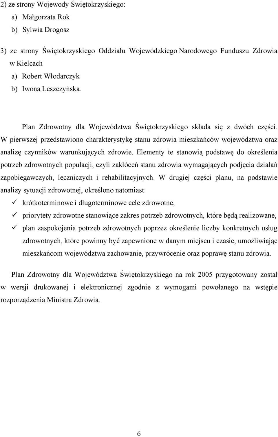 W pierwszej przedstawiono charakterystykę stanu zdrowia mieszkańców województwa oraz analizę czynników warunkujących zdrowie.