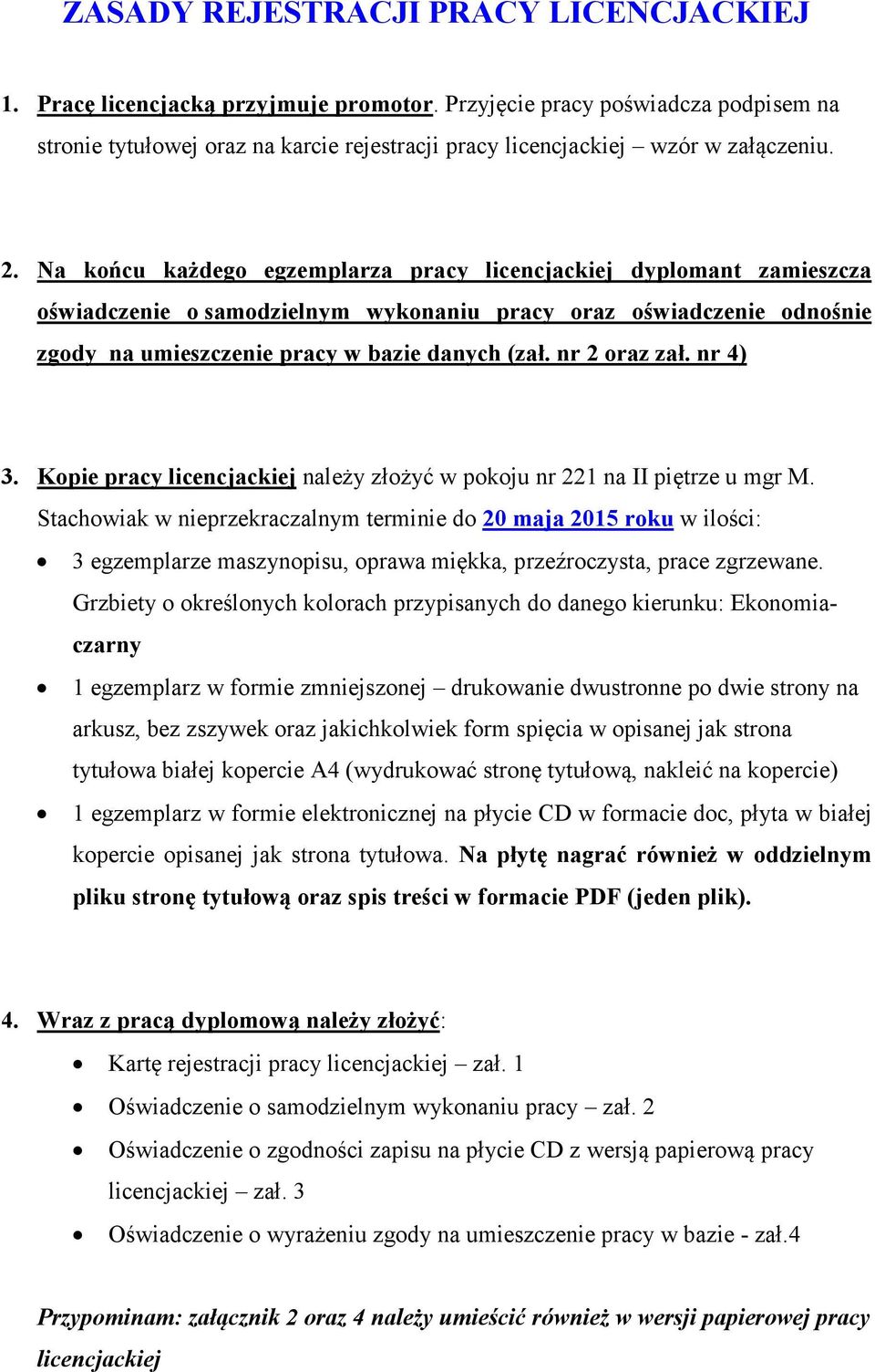 Na końcu każdego egzemplarza pracy licencjackiej dyplomant zamieszcza oświadczenie o samodzielnym wykonaniu pracy oraz oświadczenie odnośnie zgody na umieszczenie pracy w bazie danych (zał.