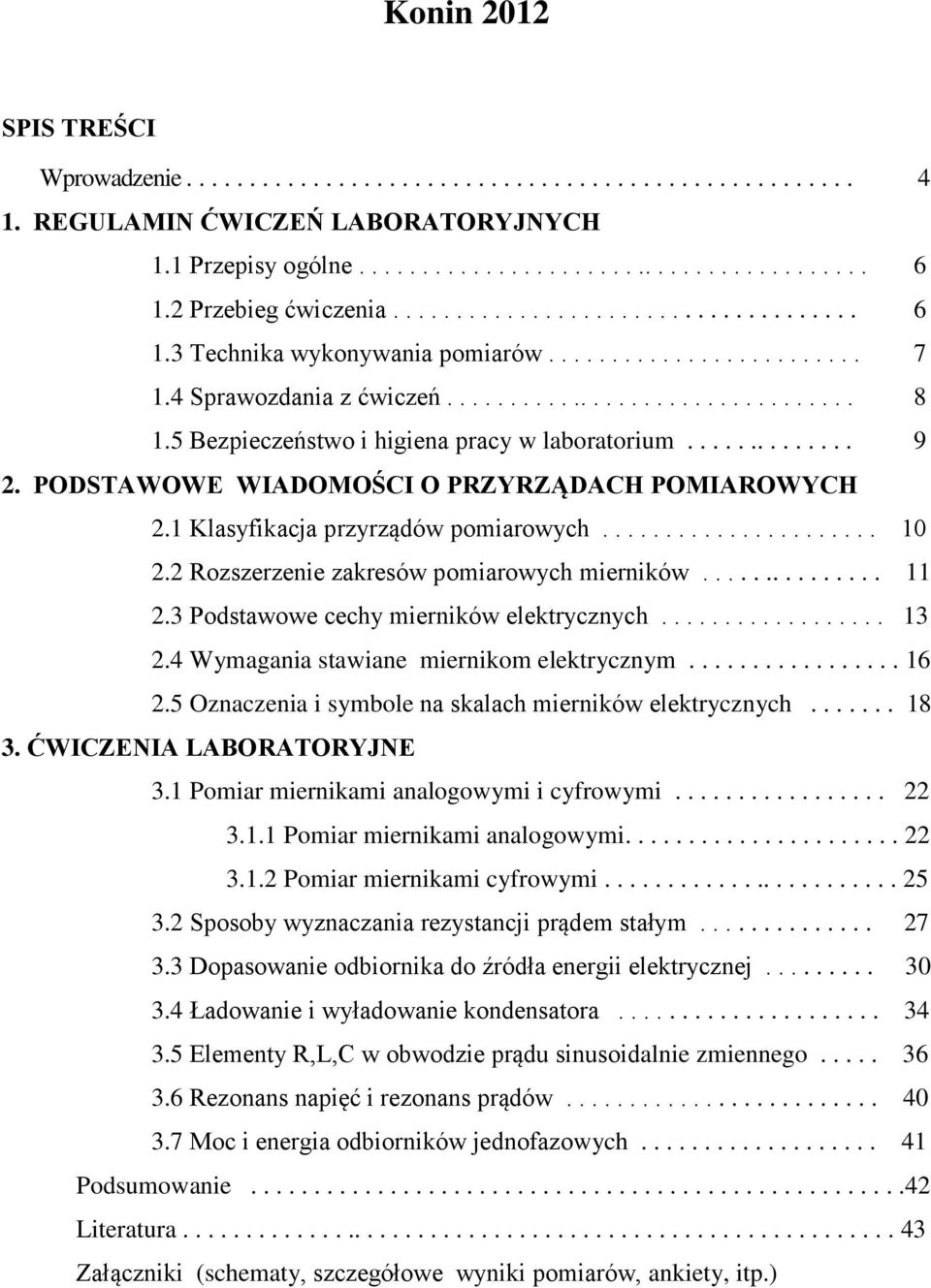 5 Bezpieczeństwo i higiena pracy w laboratorium.............. 9 2. PODSTAWOWE WIADOMOŚCI O PRZYRZĄDACH POMIAROWYCH 2.1 Klasyfikacja przyrządów pomiarowych...................... 10 2.