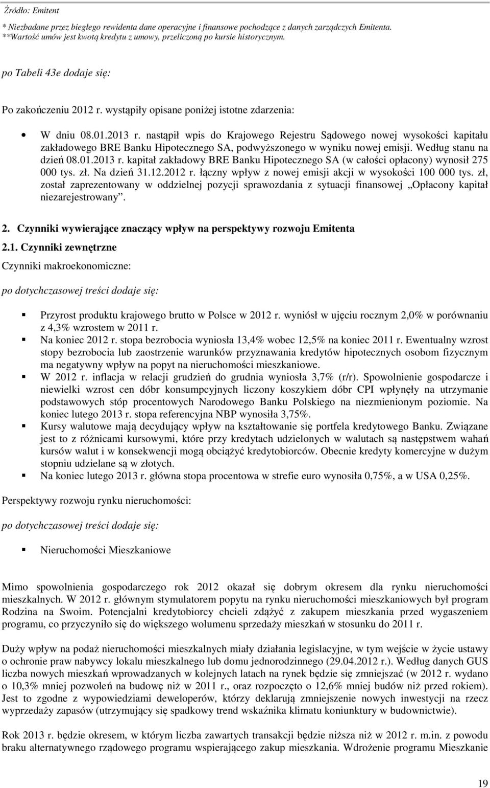 kapitał zakładowy BRE Banku Hipotecznego SA (w całości opłacony) wynosił 275 000 tys. zł. Na dzień 31.12.2012 r. łączny wpływ z nowej emisji akcji w wysokości 100 000 tys.