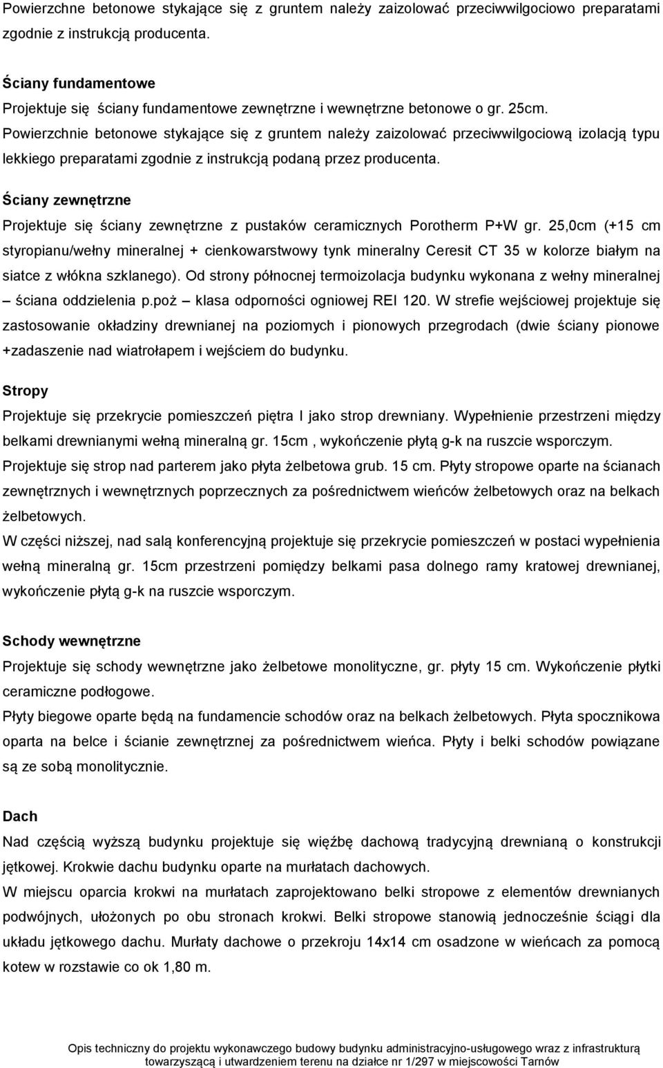 Powierzchnie betonowe stykające się z gruntem należy zaizolować przeciwwilgociową izolacją typu lekkiego preparatami zgodnie z instrukcją podaną przez producenta.