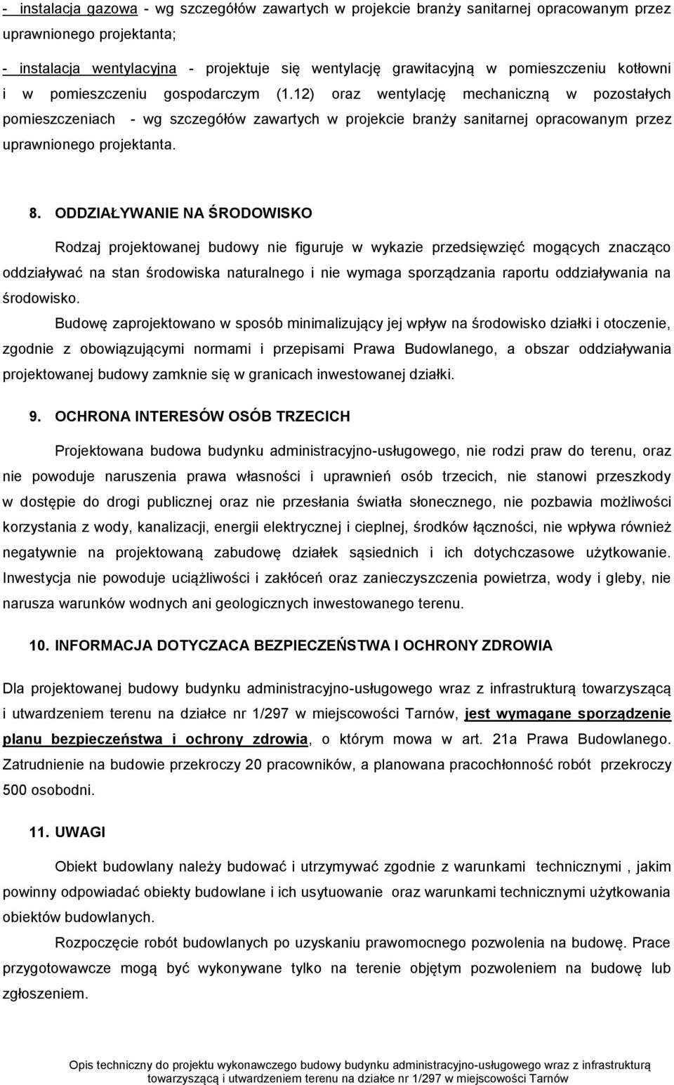 12) oraz wentylację mechaniczną w pozostałych pomieszczeniach - wg szczegółów zawartych w projekcie branży sanitarnej opracowanym przez uprawnionego projektanta. 8.