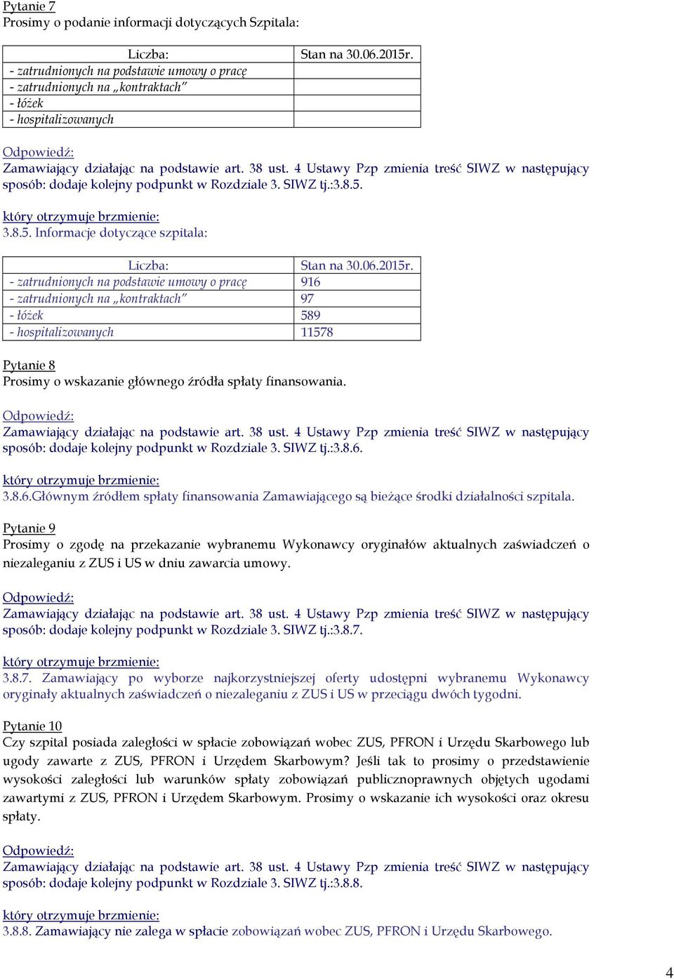 - zatrudnionych na podstawie umowy o pracę 916 - zatrudnionych na kontraktach 97 - łóżek 589 - hospitalizowanych 11578 Pytanie 8 Prosimy o wskazanie głównego źródła spłaty finansowania.