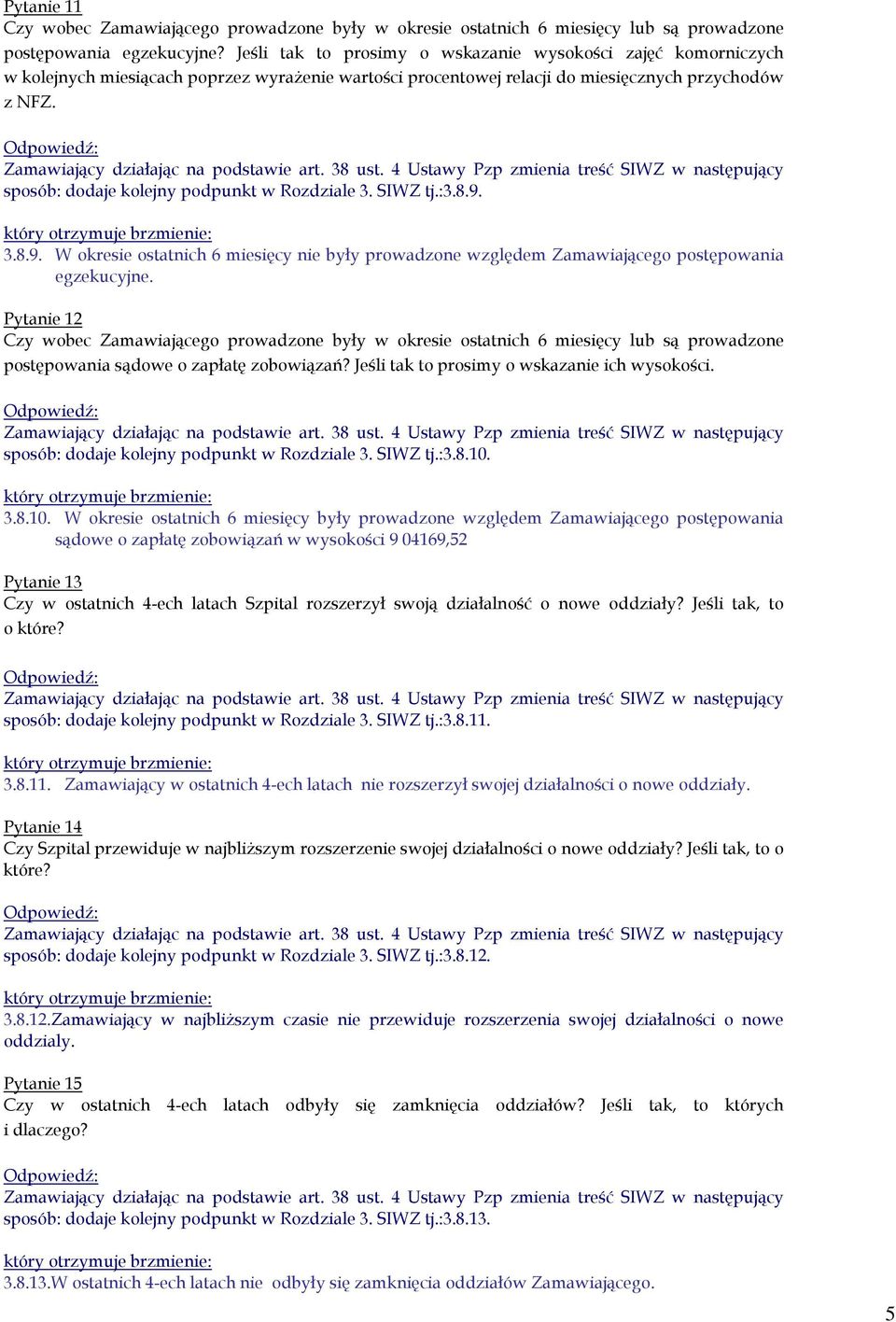 sposób: dodaje kolejny podpunkt w Rozdziale 3. SIWZ tj.:3.8.9. 3.8.9. W okresie ostatnich 6 miesięcy nie były prowadzone względem Zamawiającego postępowania egzekucyjne.