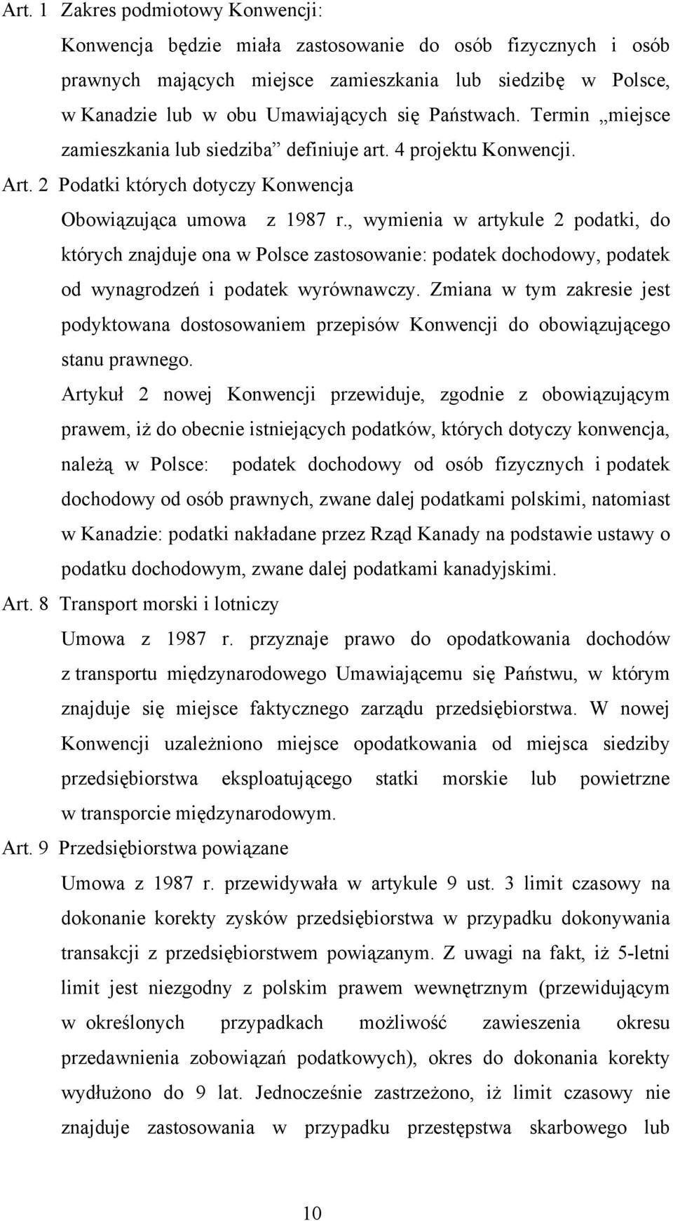 , wymienia w artykule 2 podatki, do których znajduje ona w Polsce zastosowanie: podatek dochodowy, podatek od wynagrodzeń i podatek wyrównawczy.