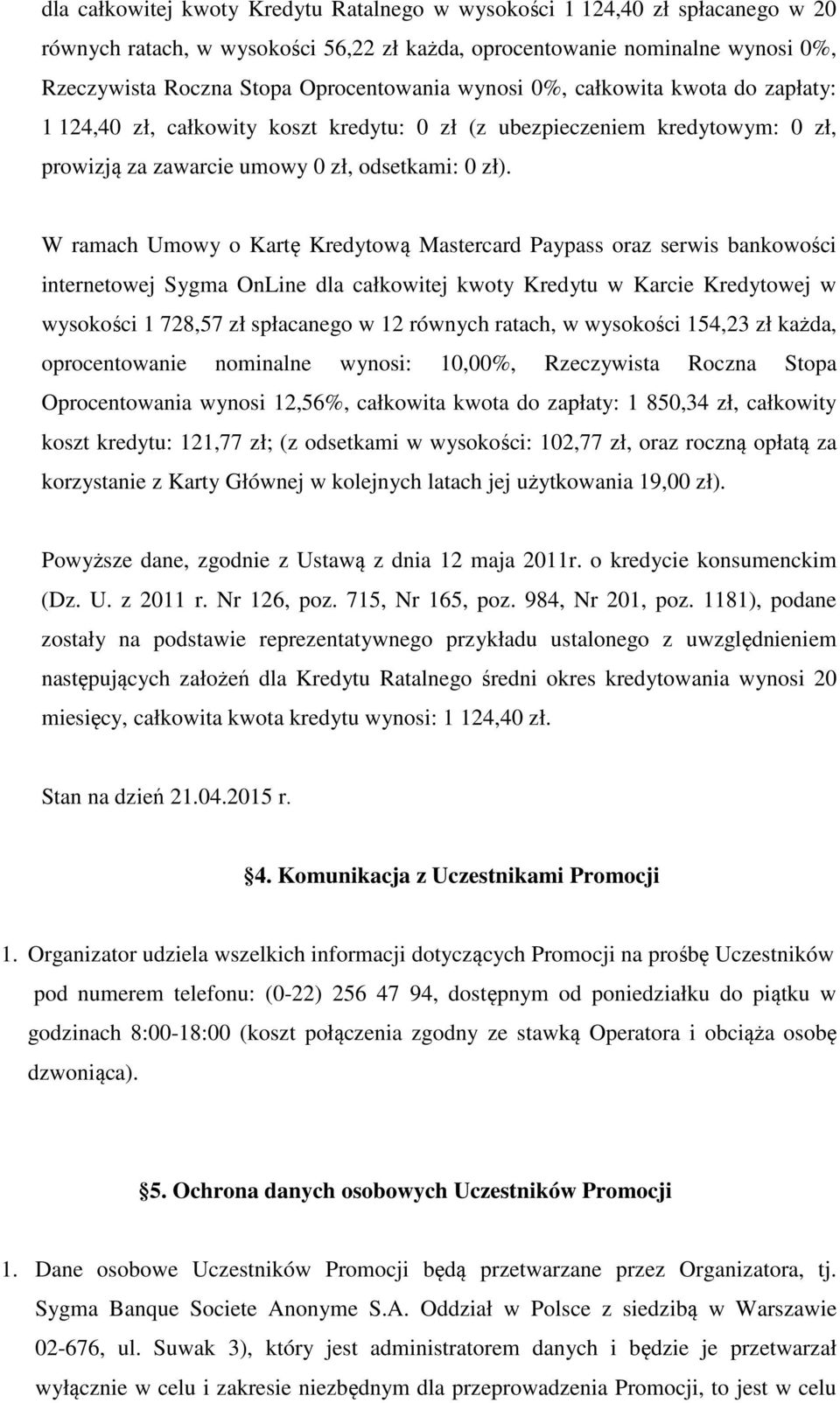 W ramach Umowy o Kartę Kredytową Mastercard Paypass oraz serwis bankowości internetowej Sygma OnLine dla całkowitej kwoty Kredytu w Karcie Kredytowej w wysokości 1 728,57 zł spłacanego w 12 równych