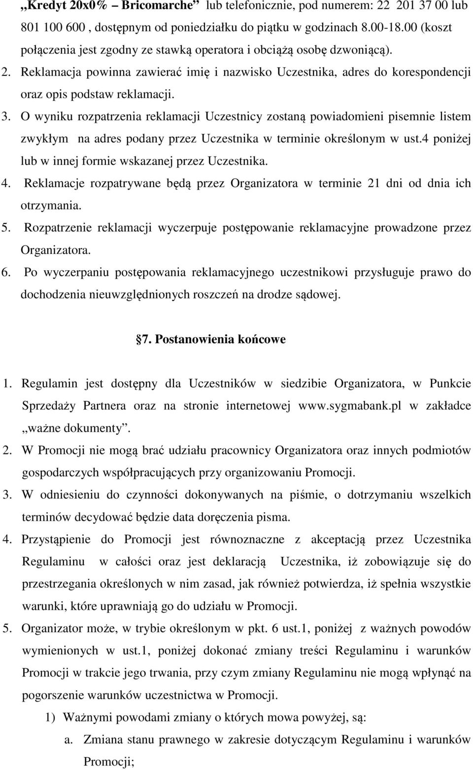 O wyniku rozpatrzenia reklamacji Uczestnicy zostaną powiadomieni pisemnie listem zwykłym na adres podany przez Uczestnika w terminie określonym w ust.