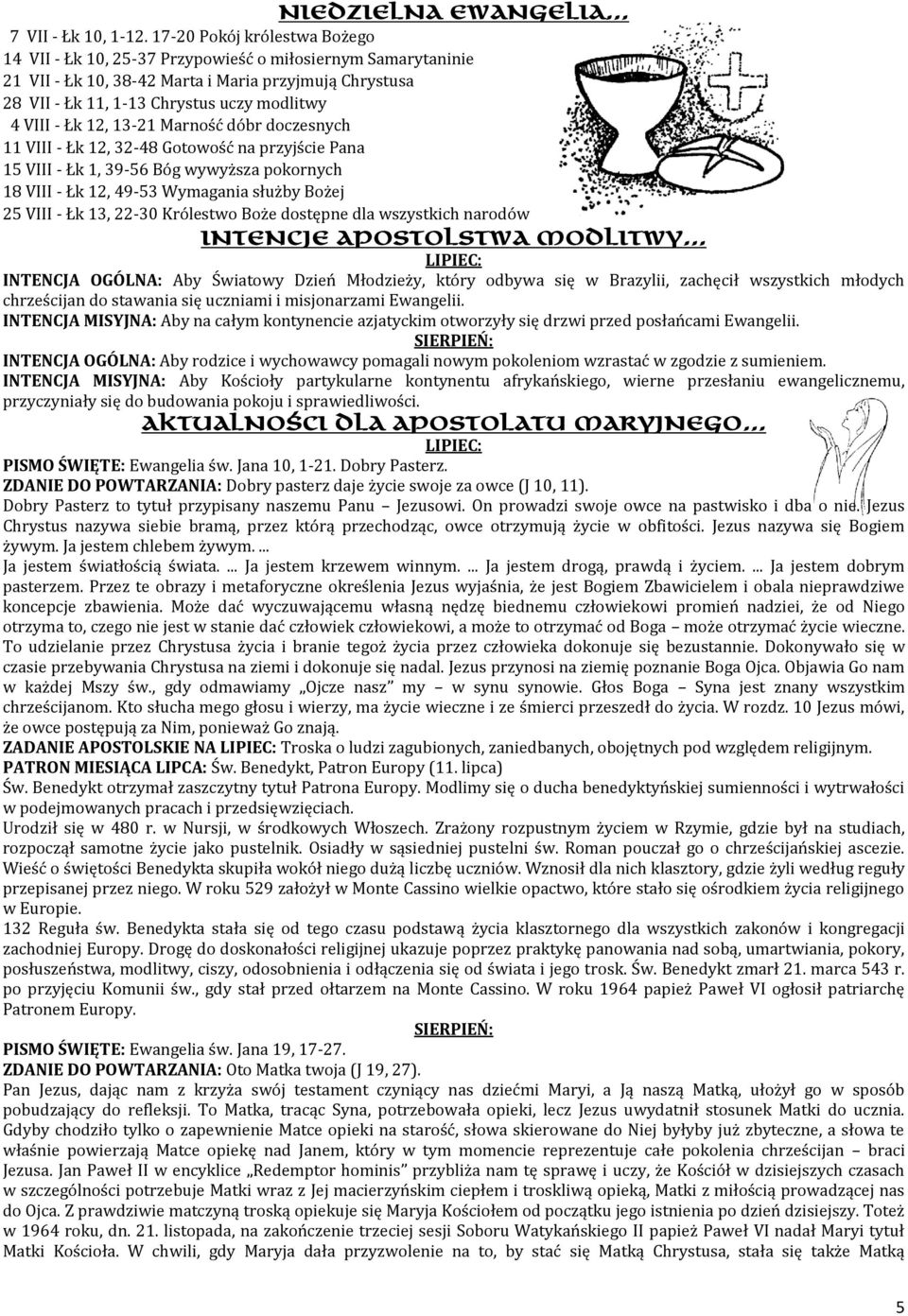 Łk 12, 13-21 Marność dóbr doczesnych 11 VIII - Łk 12, 32-48 Gotowość na przyjście Pana 15 VIII - Łk 1, 39-56 Bóg wywyższa pokornych 18 VIII - Łk 12, 49-53 Wymagania służby Bożej 25 VIII - Łk 13,