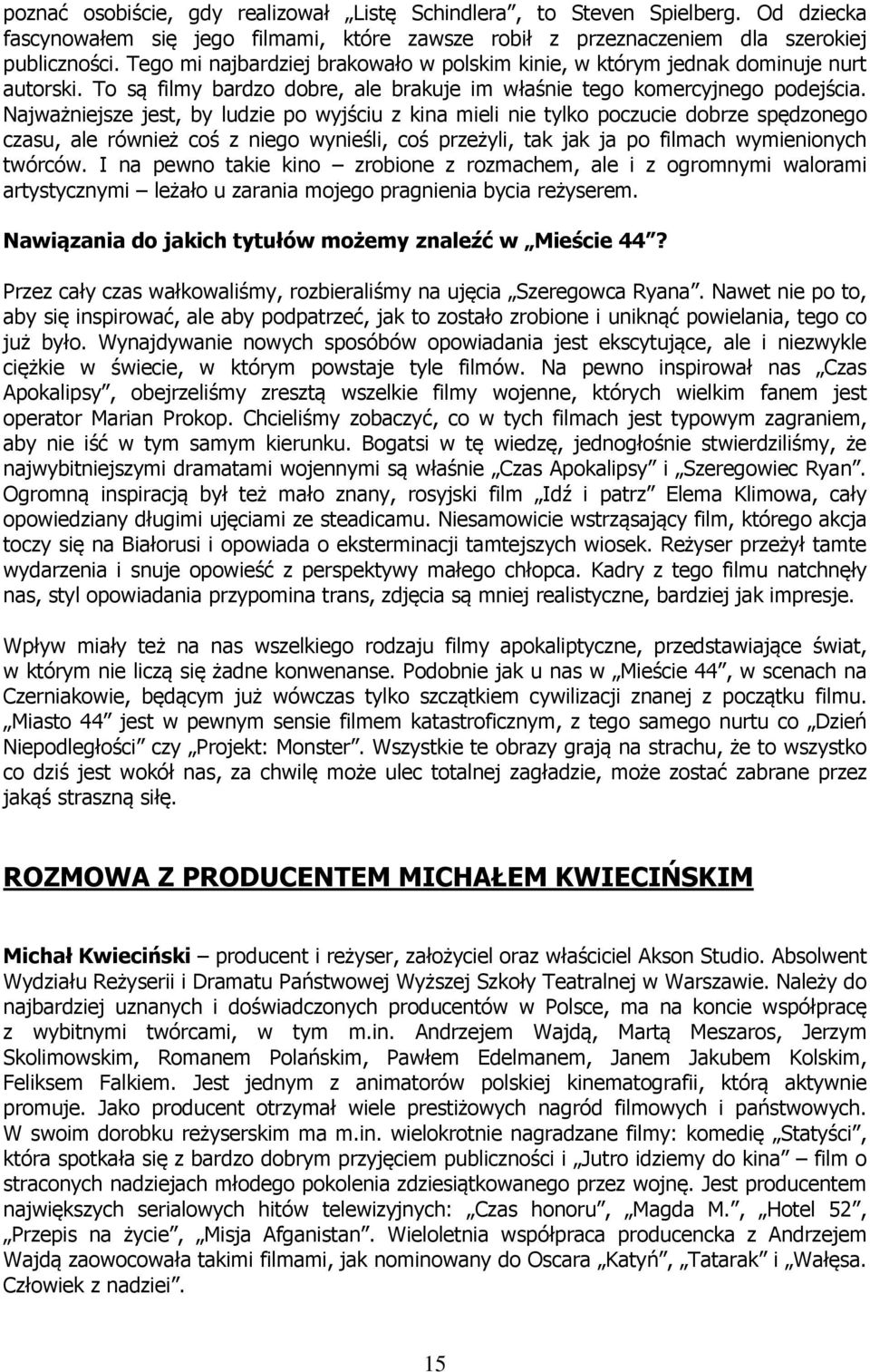 Najważniejsze jest, by ludzie po wyjściu z kina mieli nie tylko poczucie dobrze spędzonego czasu, ale również coś z niego wynieśli, coś przeżyli, tak jak ja po filmach wymienionych twórców.