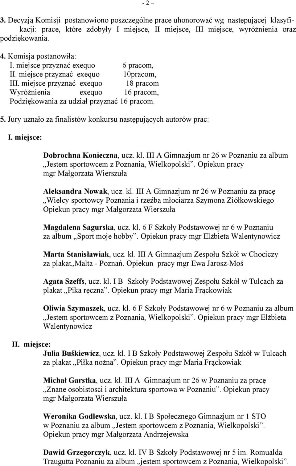 miejsce przyznać exequo 18 pracom Wyróżnienia exequo 16 pracom, Podziękowania za udział przyznać 16 pracom. 5. Jury uznało za finalistów konkursu następujących autorów prac: I.