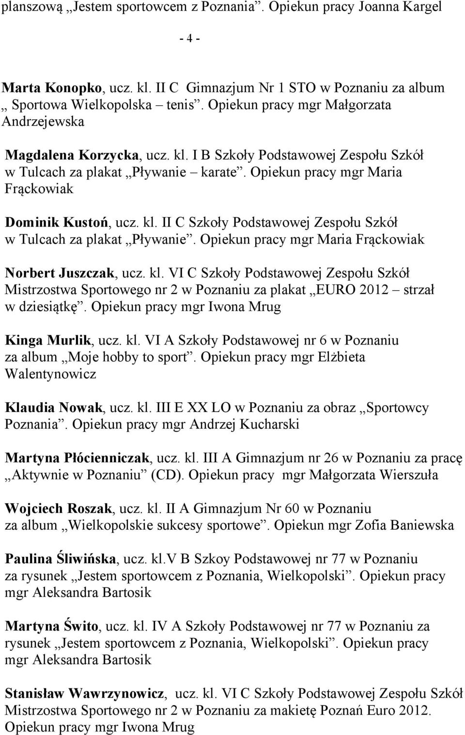 Opiekun pracy mgr Maria Frąckowiak Norbert Juszczak, ucz. kl. VI C Szkoły Podstawowej Zespołu Szkół Mistrzostwa Sportowego nr 2 w Poznaniu za plakat EURO 2012 strzał w dziesiątkę.