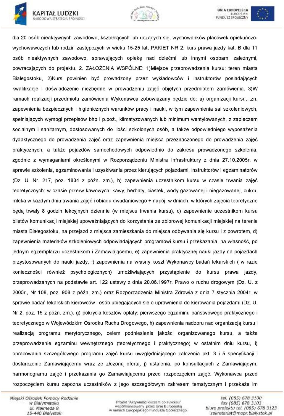 ZAŁOŻENIA WSPÓLNE: 1)Miejsce przeprowadzenia kursu: teren miasta Białegostoku, 2)Kurs powinien być prowadzony przez wykładowców i instruktorów posiadających kwalifikacje i doświadczenie niezbędne w