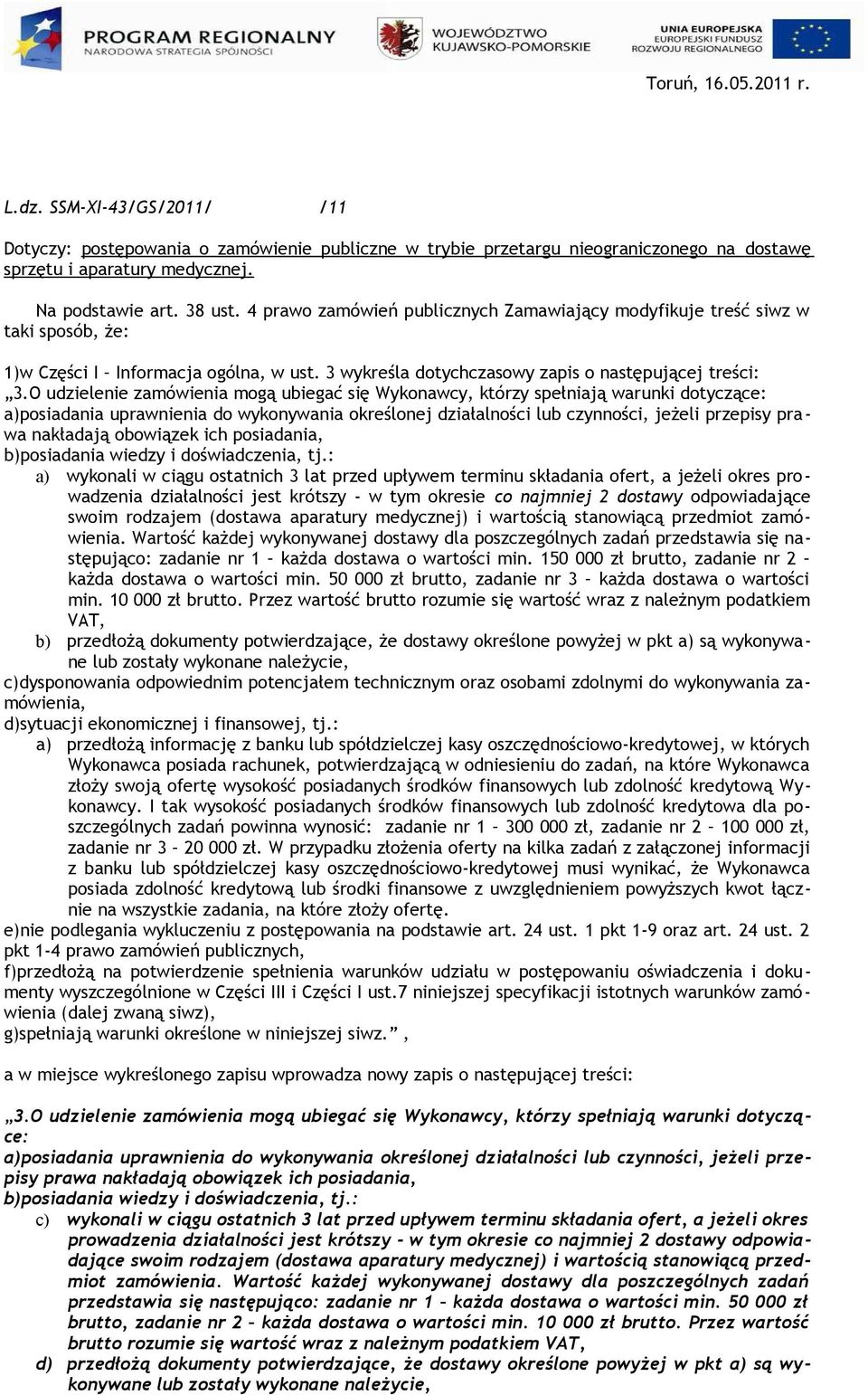 O udzielenie zamówienia mogą ubiegać się Wykonawcy, którzy spełniają warunki dotyczące: a)posiadania uprawnienia do wykonywania określonej działalności lub czynności, jeżeli przepisy prawa nakładają