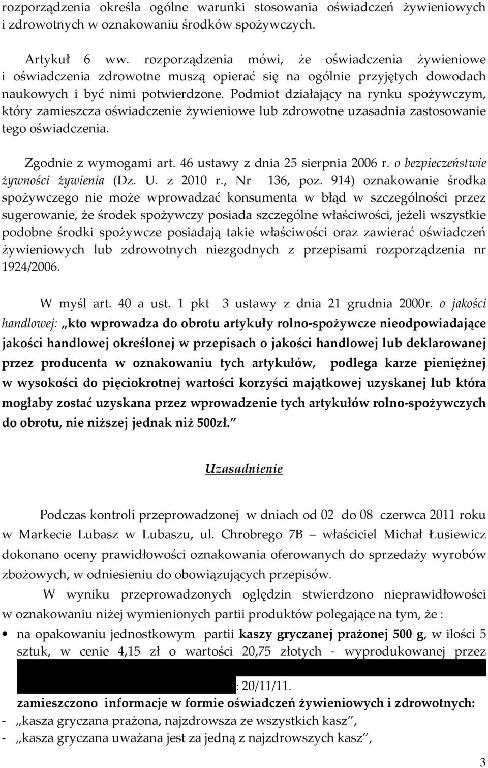 Podmiot działający na rynku spożywczym, który zamieszcza oświadczenie żywieniowe lub zdrowotne uzasadnia zastosowanie tego oświadczenia. Zgodnie z wymogami art. 46 ustawy z dnia 25 sierpnia 2006 r.