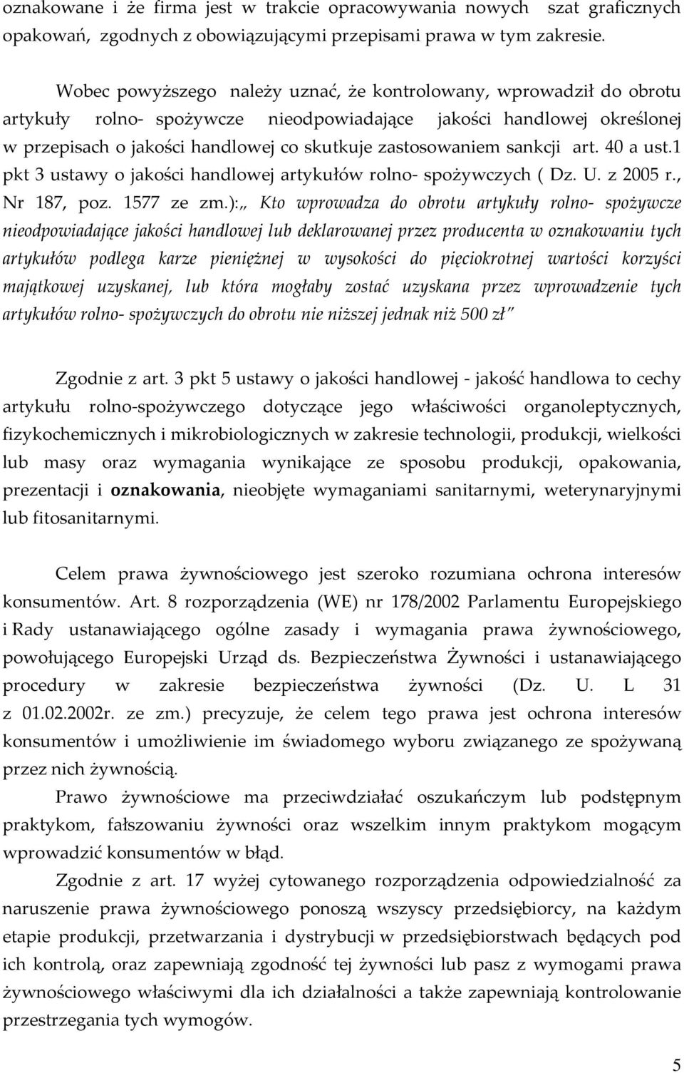 skutkuje zastosowaniem sankcji art. 40 a ust.1 pkt 3 ustawy o jakości handlowej artykułów rolno- spożywczych ( Dz. U. z 2005 r., Nr 187, poz. 1577 ze zm.