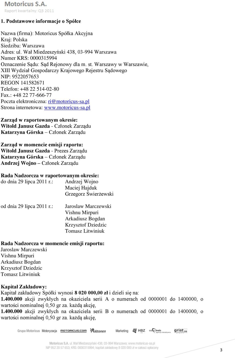 Warszawy w Warszawie, XIII Wydział Gospodarczy Krajowego Rejestru Sądowego NIP: 9522057653 REGON 141582671 Telefon: +48 22 514-02-80 Fax.: +48 22 77-666-77 Poczta elektroniczna: ri@motoricus-sa.