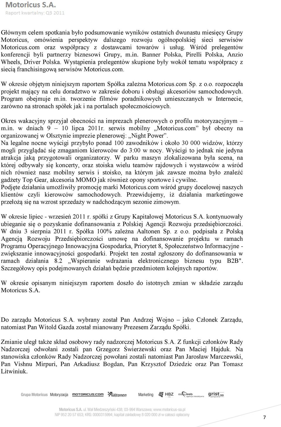 Wystąpienia prelegentów skupione były wokół tematu współpracy z siecią franchisingową serwisów Motoricus.com. W okresie objętym niniejszym raportem Spółka zależna Motoricus.com Sp. z o.o. rozpoczęła projekt mający na celu doradztwo w zakresie doboru i obsługi akcesoriów samochodowych.