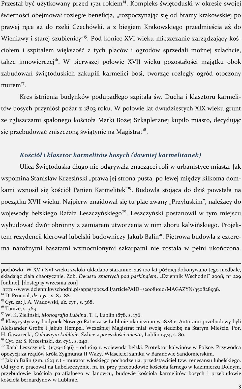 Wieniawy i starej szubienicy 15. Pod koniec XVI wieku mieszczanie zarządzający kościołem i szpitalem większość z tych placów i ogrodów sprzedali możnej szlachcie, także innowierczej 16.