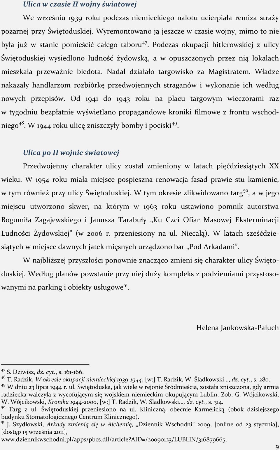 Podczas okupacji hitlerowskiej z ulicy Świętoduskiej wysiedlono ludność żydowską, a w opuszczonych przez nią lokalach mieszkała przeważnie biedota. Nadal działało targowisko za Magistratem.