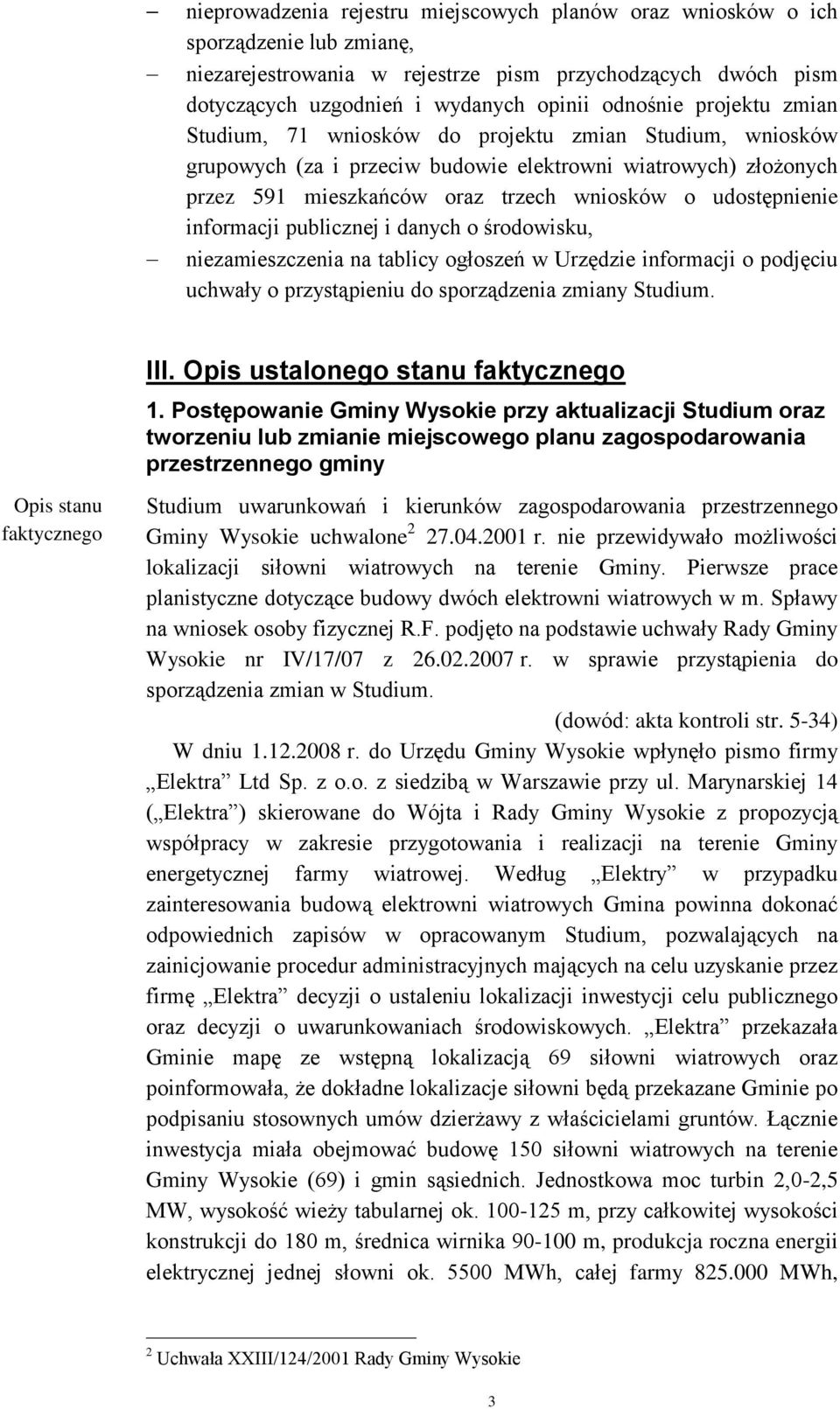 informacji publicznej i danych o środowisku, niezamieszczenia na tablicy ogłoszeń w Urzędzie informacji o podjęciu uchwały o przystąpieniu do sporządzenia zmiany Studium. Opis stanu faktycznego III.