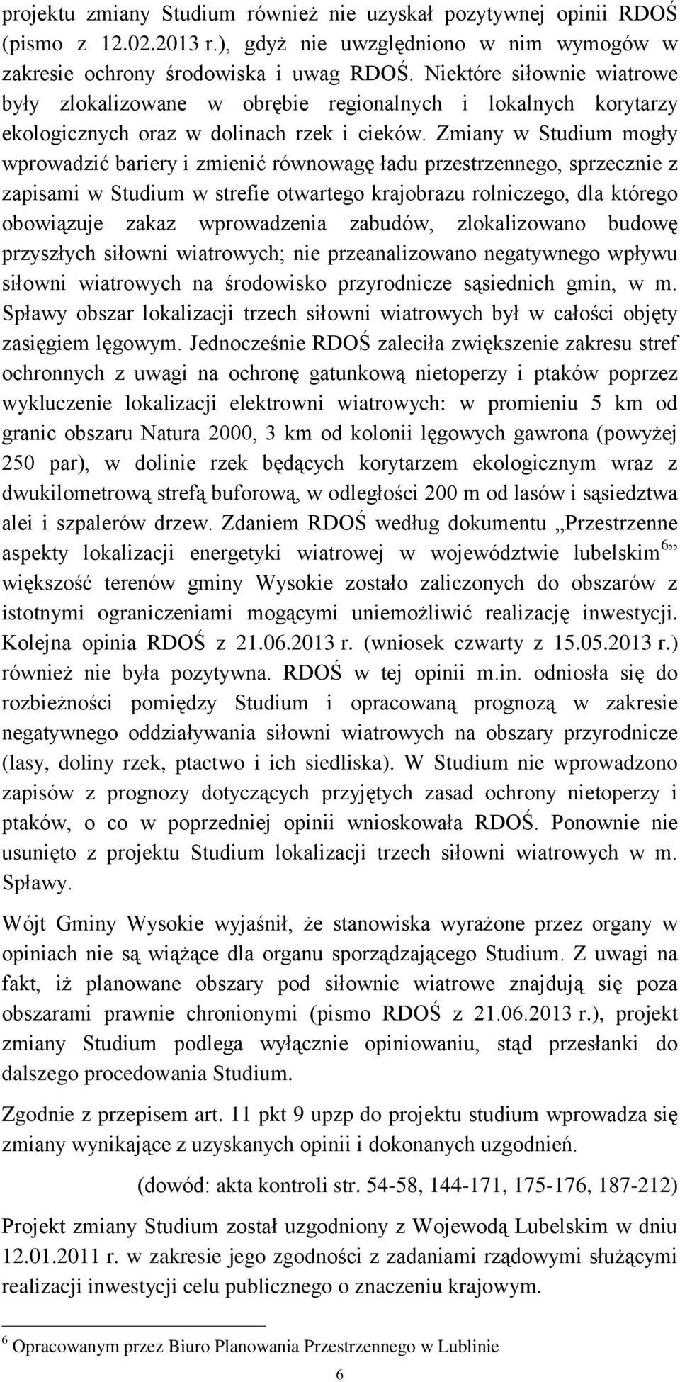 Zmiany w Studium mogły wprowadzić bariery i zmienić równowagę ładu przestrzennego, sprzecznie z zapisami w Studium w strefie otwartego krajobrazu rolniczego, dla którego obowiązuje zakaz wprowadzenia