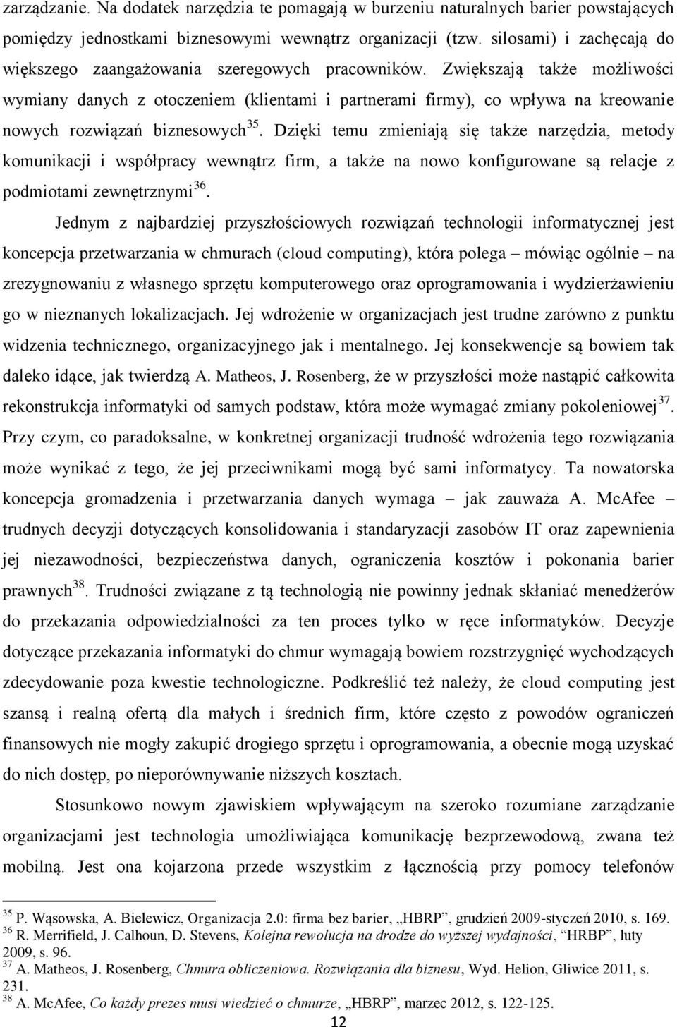 Zwiększają także możliwości wymiany danych z otoczeniem (klientami i partnerami firmy), co wpływa na kreowanie nowych rozwiązań biznesowych 35.