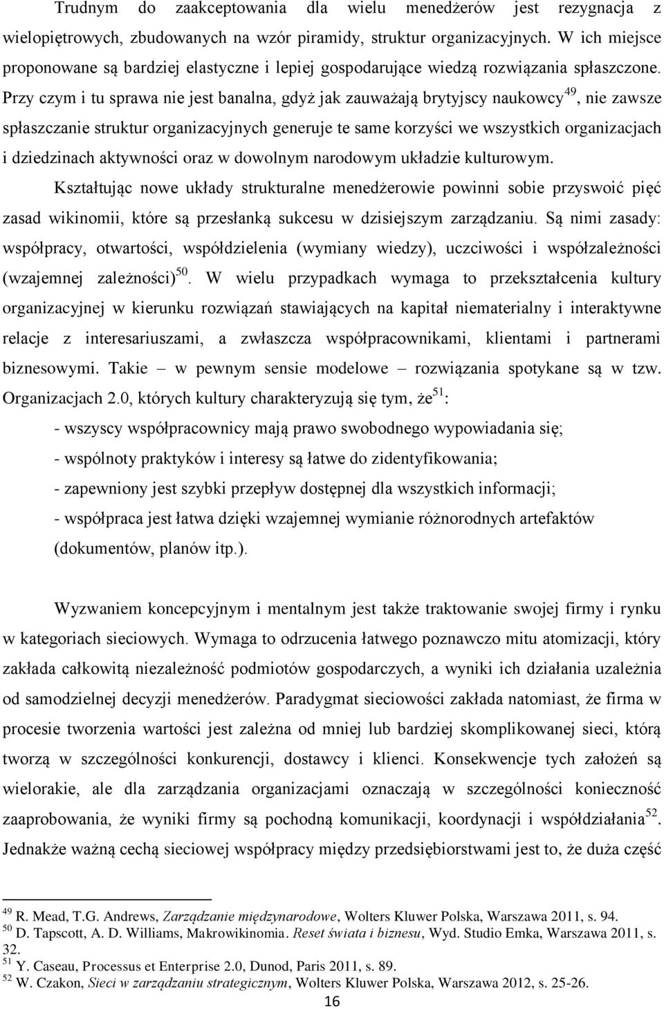 Przy czym i tu sprawa nie jest banalna, gdyż jak zauważają brytyjscy naukowcy 49, nie zawsze spłaszczanie struktur organizacyjnych generuje te same korzyści we wszystkich organizacjach i dziedzinach